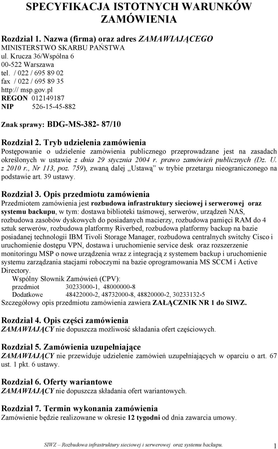 Tryb udzielenia zamówienia Postępowanie o udzielenie zamówienia publicznego przeprowadzane jest na zasadach określonych w ustawie z dnia 29 stycznia 2004 r. prawo zamówień publicznych (Dz. U.