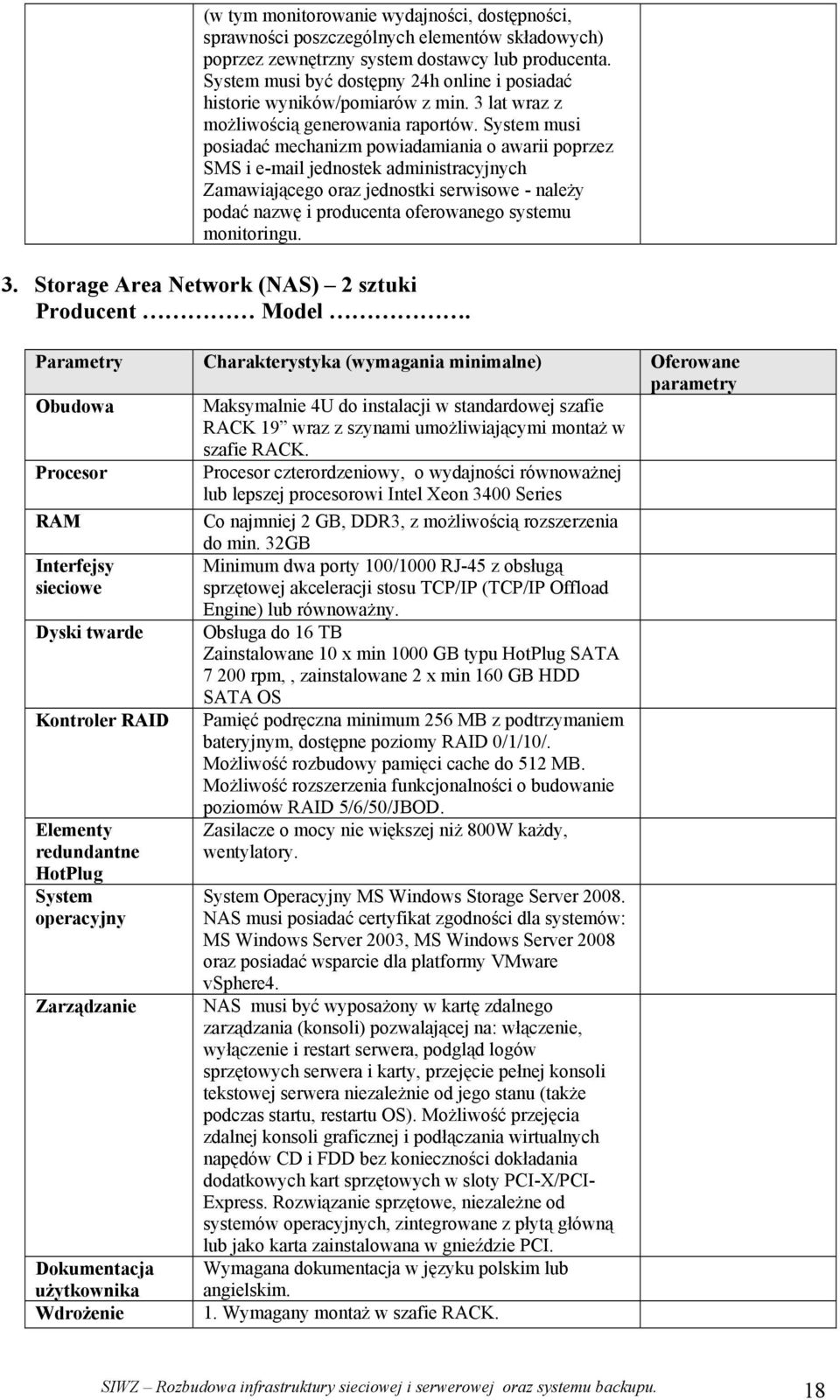 System musi posiadać mechanizm powiadamiania o awarii poprzez SMS i e-mail jednostek administracyjnych Zamawiającego oraz jednostki serwisowe - należy podać nazwę i producenta oferowanego systemu