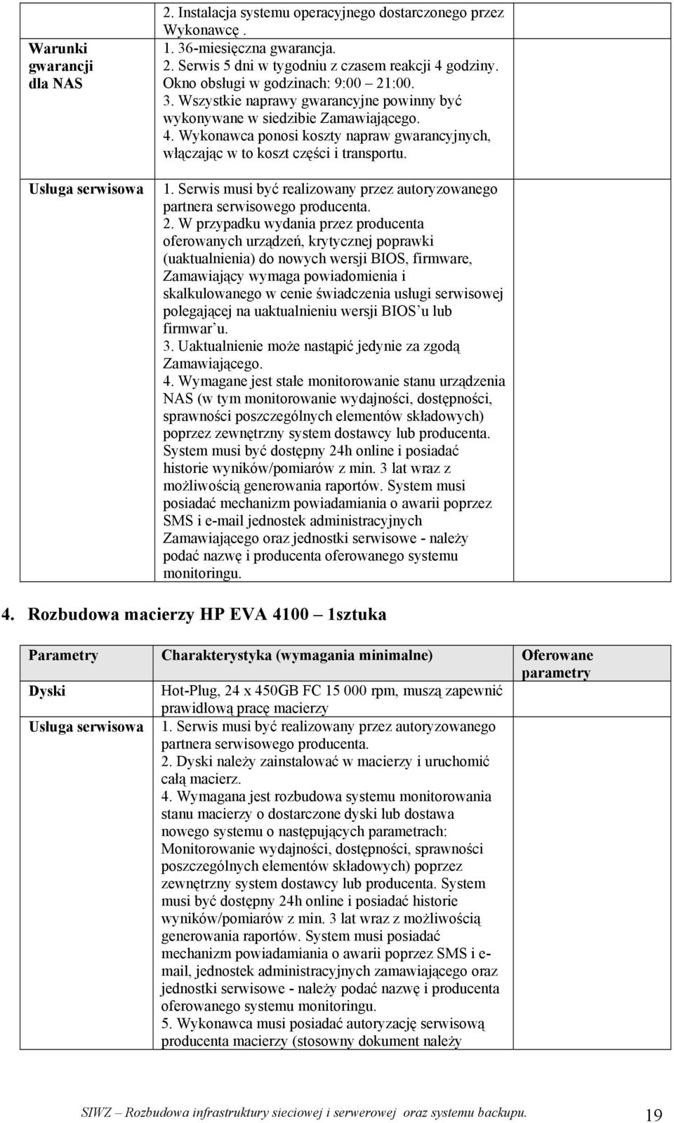 Wykonawca ponosi koszty napraw gwarancyjnych, włączając w to koszt części i transportu. 1. Serwis musi być realizowany przez autoryzowanego partnera serwisowego producenta. 2.