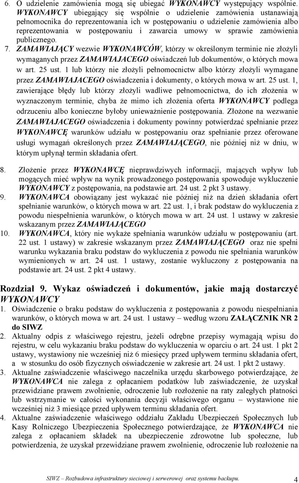 sprawie zamówienia publicznego. 7. ZAMAWIAJĄCY wezwie WYKONAWCÓW, którzy w określonym terminie nie złożyli wymaganych przez ZAMAWIAJACEGO oświadczeń lub dokumentów, o których mowa w art. 25 ust.