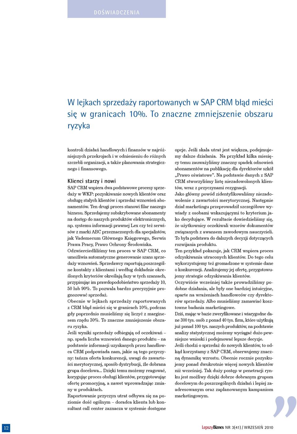 finansowego. Klienci starzy i nowi SAP CRM wspiera dwa podstawowe procesy sprzedaży w WKP: pozyskiwanie nowych klientów oraz obsługę stałych klientów i sprzedaż wznowień abonamentów.