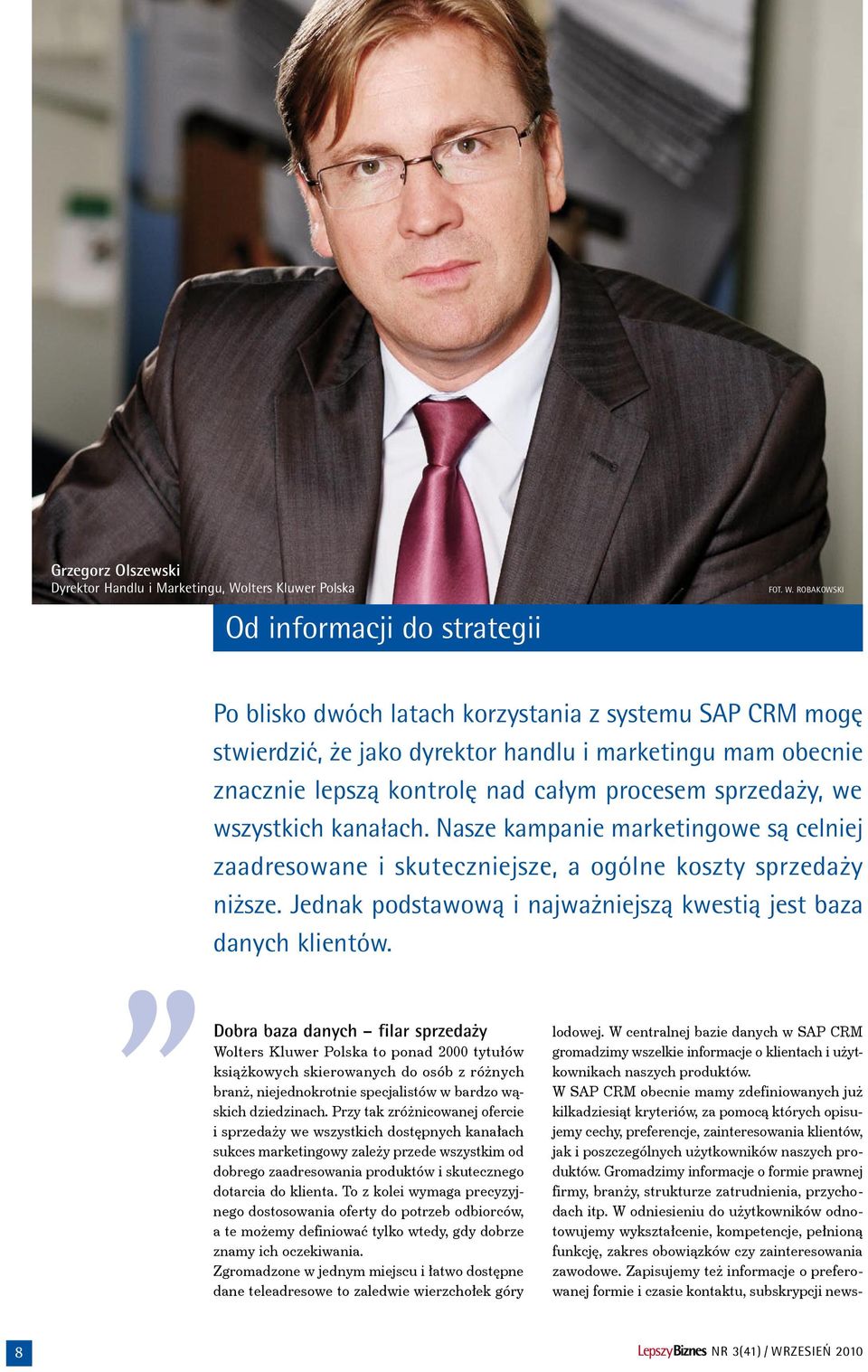 ROBAKOWSKI Od informacji do strategii Po blisko dwóch latach korzystania z systemu SAP CRM mogę stwierdzić, że jako dyrektor handlu i marketingu mam obecnie znacznie lepszą kontrolę nad całym