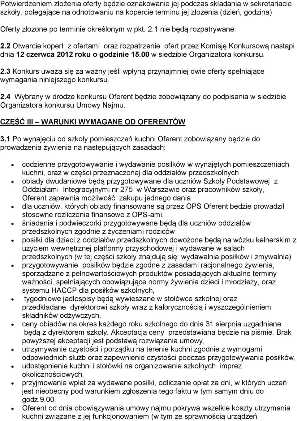 00 w siedzibie Organizatora konkursu. 2.3 Konkurs uważa się za ważny jeśli wpłyną przynajmniej dwie oferty spełniające wymagania niniejszego konkursu. 2.4 Wybrany w drodze konkursu Oferent będzie zobowiązany do podpisania w siedzibie Organizatora konkursu Umowy Najmu.