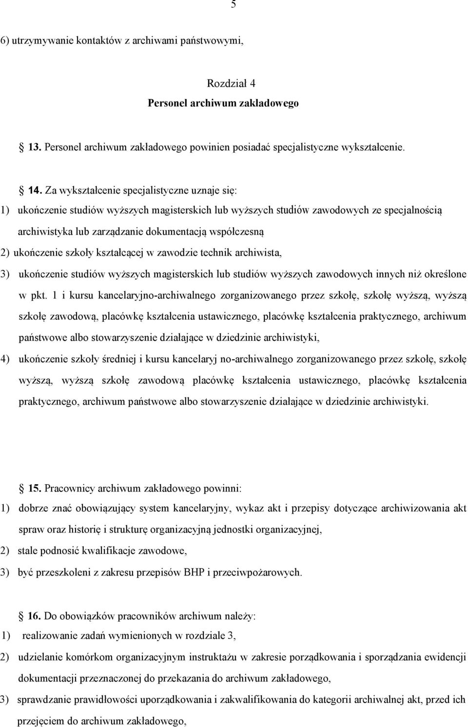 ukończenie szkoły kształcącej w zawodzie technik archiwista, 3) ukończenie studiów wyższych magisterskich lub studiów wyższych zawodowych innych niż określone w pkt.