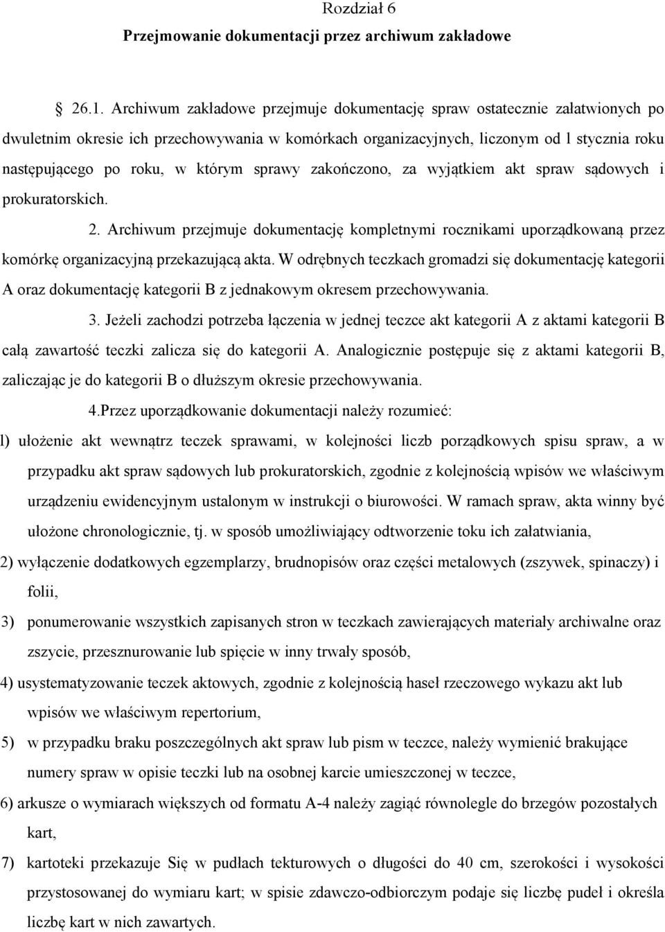 którym sprawy zakończono, za wyjątkiem akt spraw sądowych i prokuratorskich. 2. Archiwum przejmuje dokumentację kompletnymi rocznikami uporządkowaną przez komórkę organizacyjną przekazującą akta.