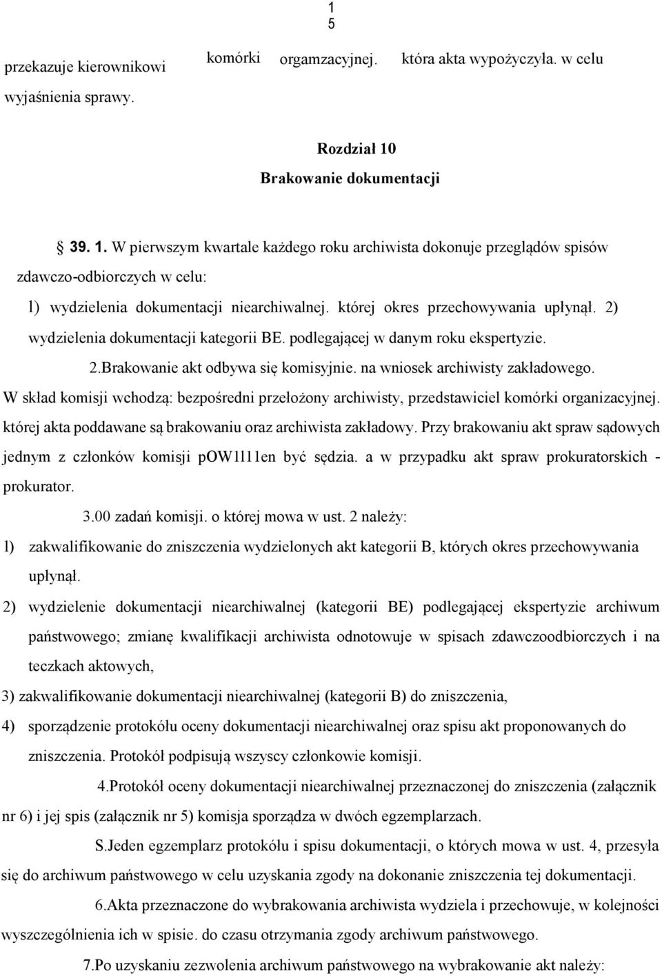 której okres przechowywania upłynął. 2) wydzielenia dokumentacji kategorii BE. podlegającej w danym roku ekspertyzie. 2.Brakowanie akt odbywa się komisyjnie. na wniosek archiwisty zakładowego.