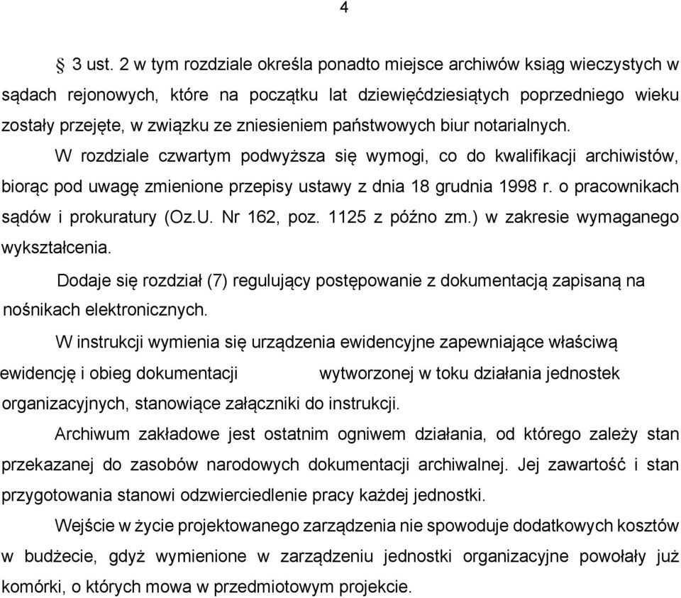 państwowych biur notarialnych. W rozdziale czwartym podwyższa się wymogi, co do kwalifikacji archiwistów, biorąc pod uwagę zmienione przepisy ustawy z dnia 18 grudnia 1998 r.