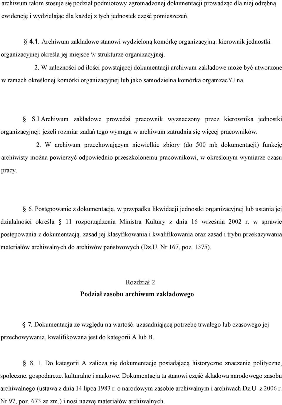 W zależności od ilości powstającej dokumentacji archiwum zakładowe może być utworzone w ramach określonej komórki organizacyjnej lub jako samodzielna komórka orgamzacyj na. S.I.