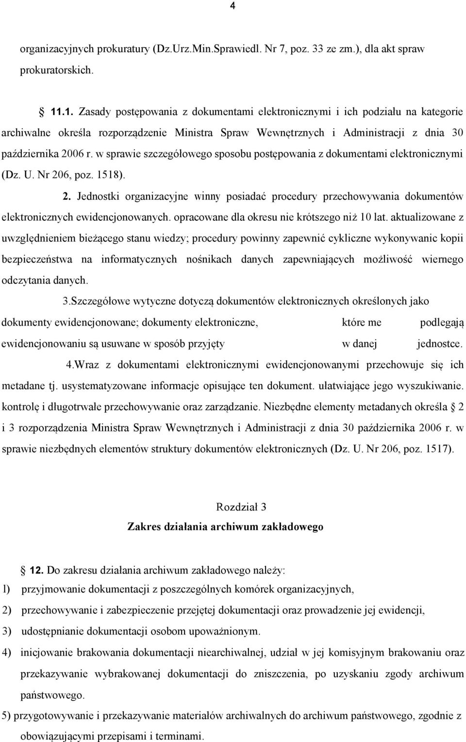 w sprawie szczegółowego sposobu postępowania z dokumentami elektronicznymi (Dz. U. Nr 206, poz. 1518). 2. Jednostki organizacyjne winny posiadać procedury przechowywania dokumentów elektronicznych ewidencjonowanych.