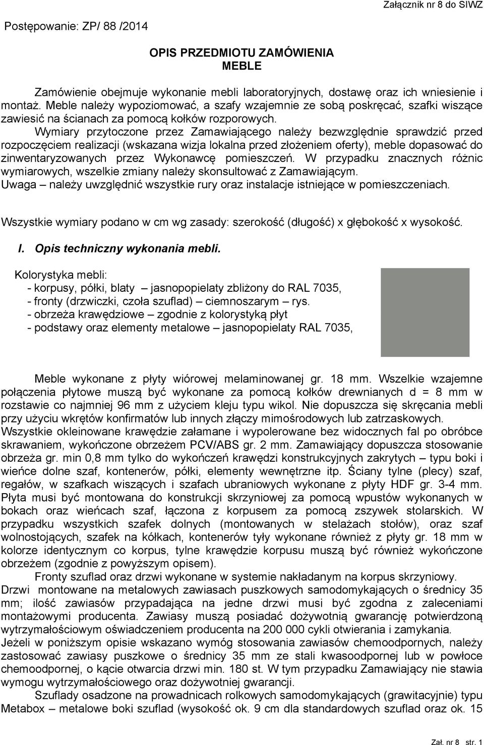 Wymiary przytoczone przez Zamawiającego należy bezwzględnie sprawdzić przed rozpoczęciem realizacji (wskazana wizja lokalna przed złożeniem oferty), meble dopasować do zinwentaryzowanych przez