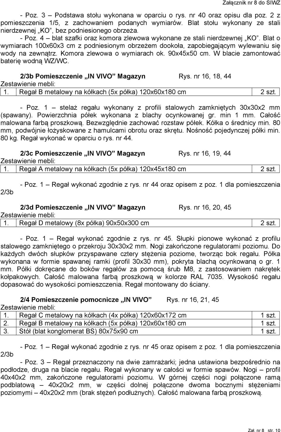 Blat o wymiarach 100x60x3 cm z podniesionym obrzeżem dookoła, zapobiegającym wylewaniu się wody na zewnątrz. Komora zlewowa o wymiarach ok. 90x45x50 cm. W blacie zamontować baterię wodną WZ/WC.