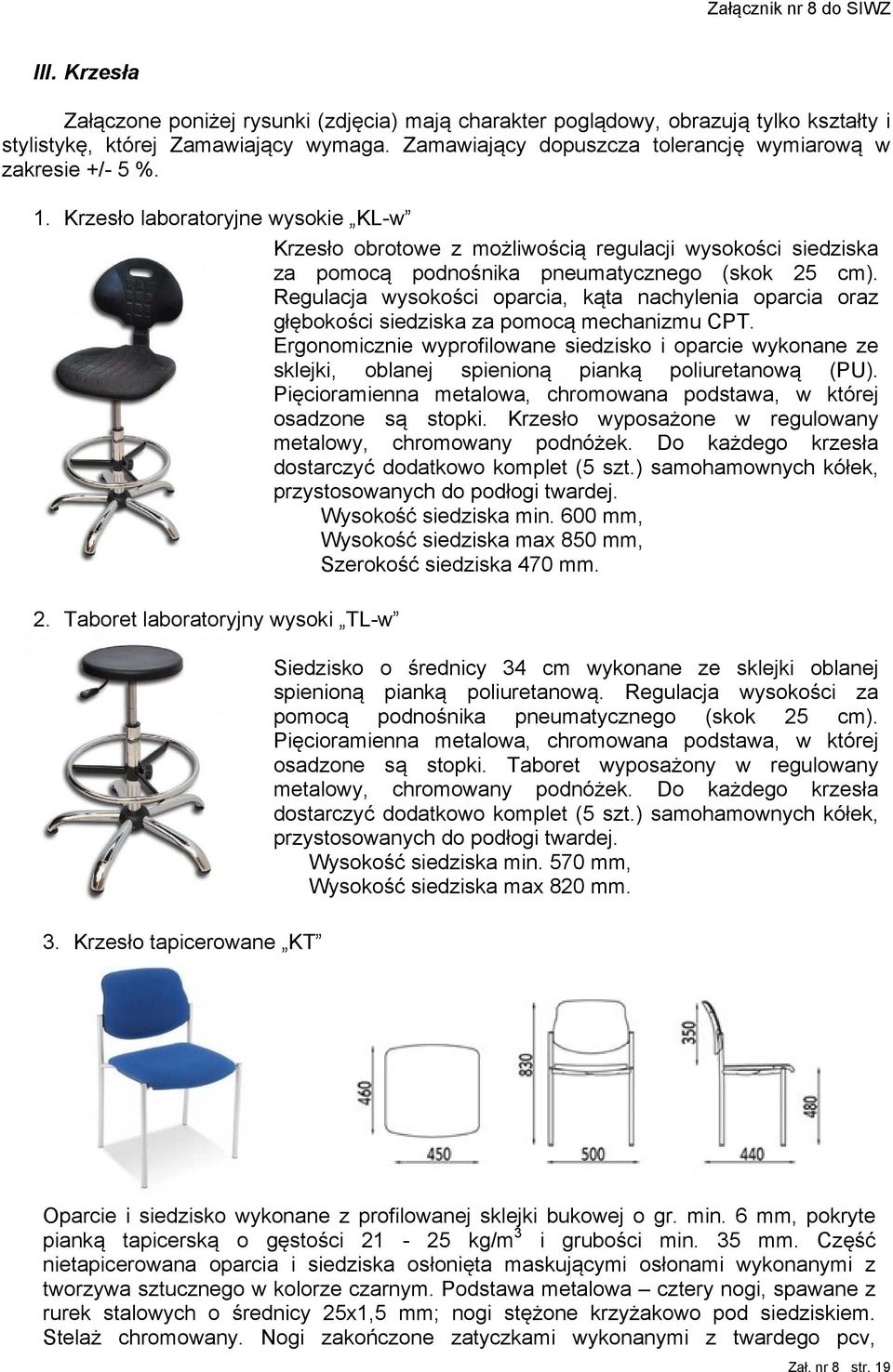 Krzesło tapicerowane KT Krzesło obrotowe z możliwością regulacji wysokości siedziska za pomocą podnośnika pneumatycznego (skok 25 cm).