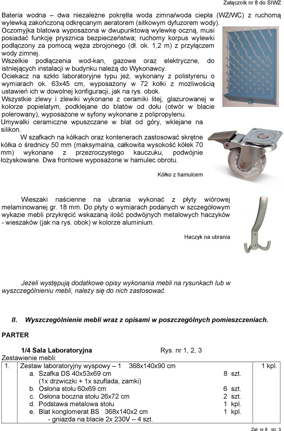 1,2 m) z przyłączem wody zimnej. Wszelkie podłączenia wod-kan, gazowe oraz elektryczne, do istniejących instalacji w budynku należą do Wykonawcy.