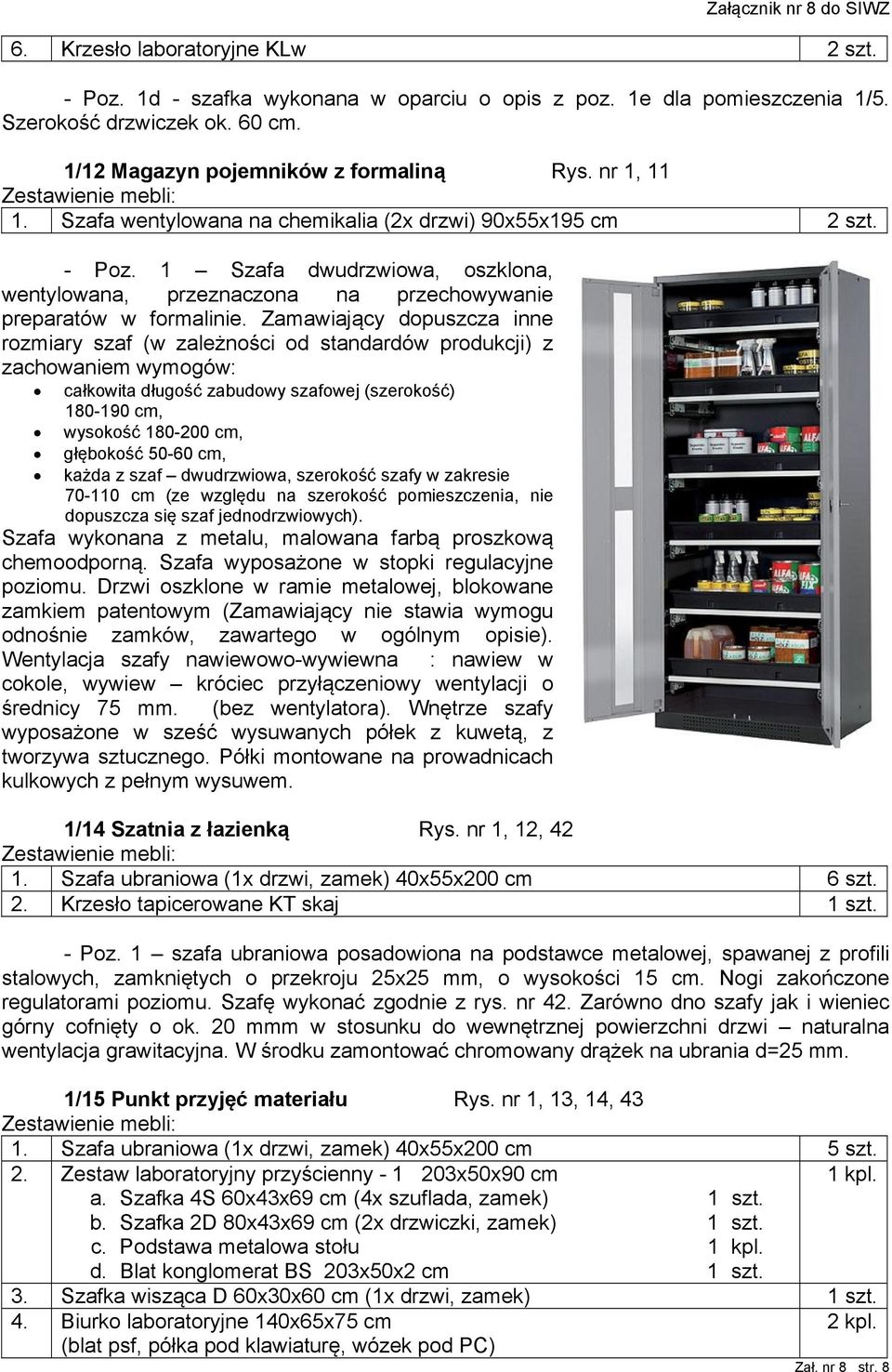 Zamawiający dopuszcza inne rozmiary szaf (w zależności od standardów produkcji) z zachowaniem wymogów: całkowita długość zabudowy szafowej (szerokość) 180-190 cm, wysokość 180-200 cm, głębokość 50-60