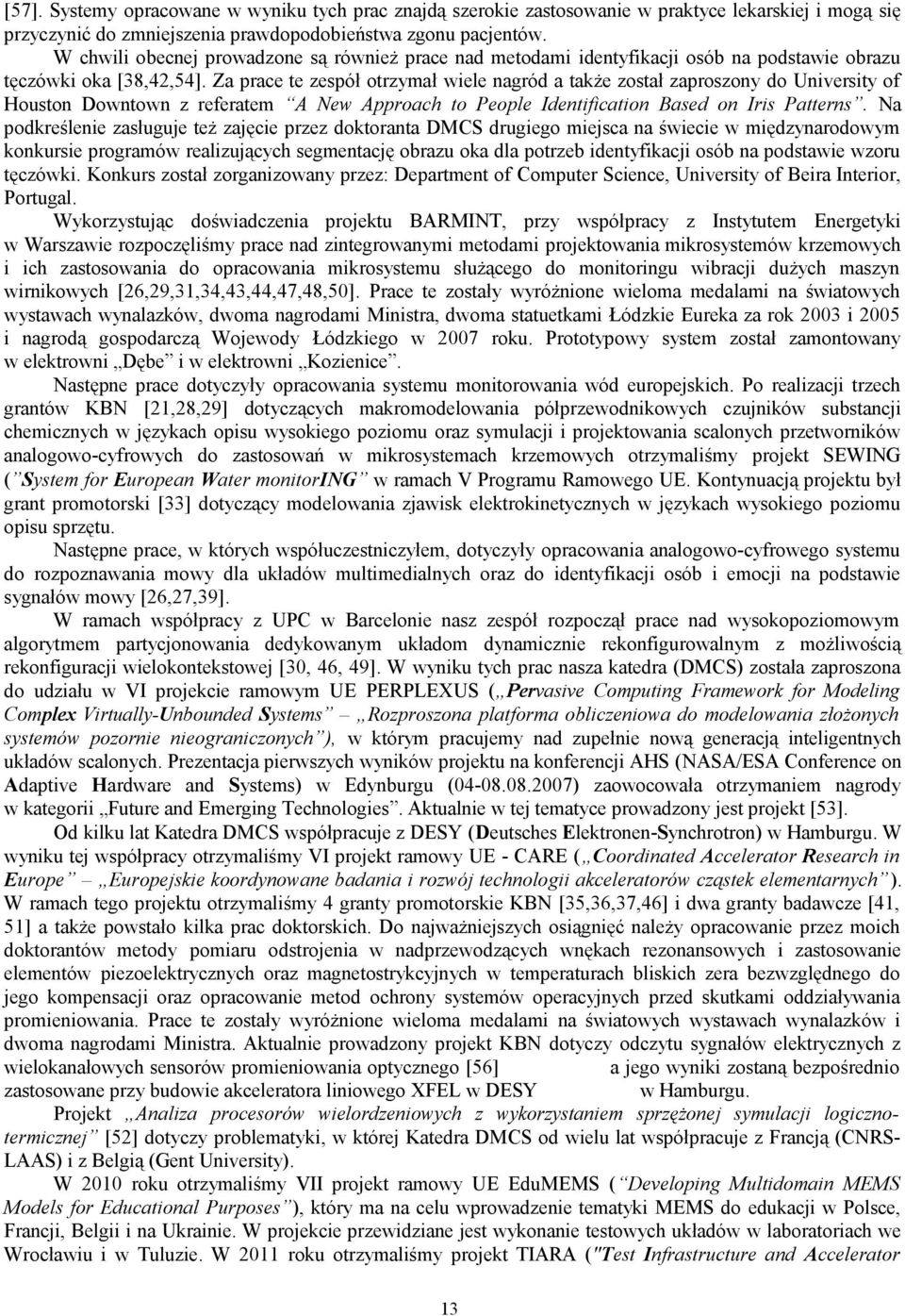 Za prace te zespół otrzymał wiele nagród a także został zaproszony do University of Houston Downtown z referatem A New Approach to People Identification Based on Iris Patterns.