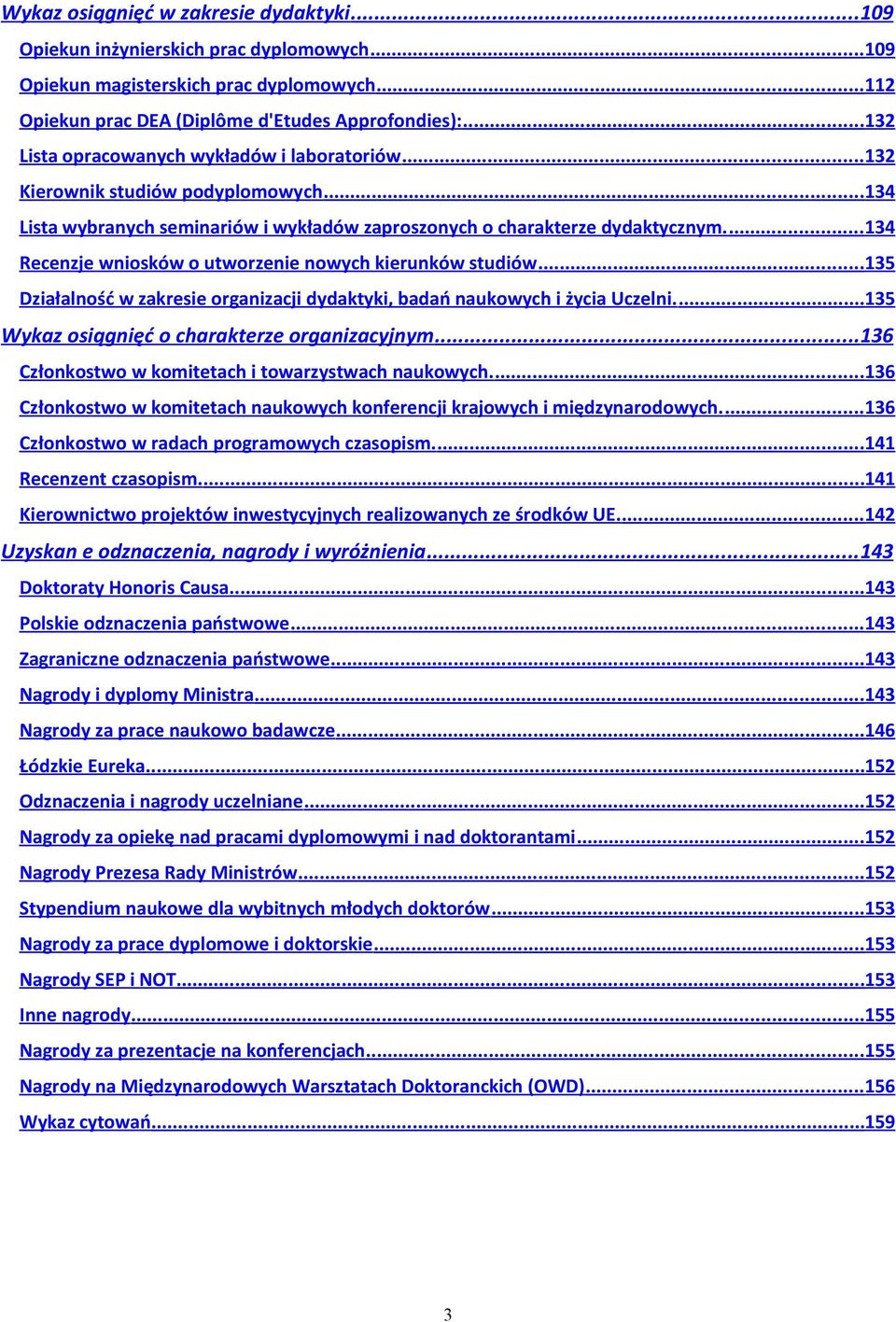 ... 134 Recenzje wniosków o utworzenie nowych kierunków studiów... 135 Działalność w zakresie organizacji dydaktyki, badań naukowych i życia Uczelni.... 135 Wykaz osiągnięć o charakterze organizacyjnym.