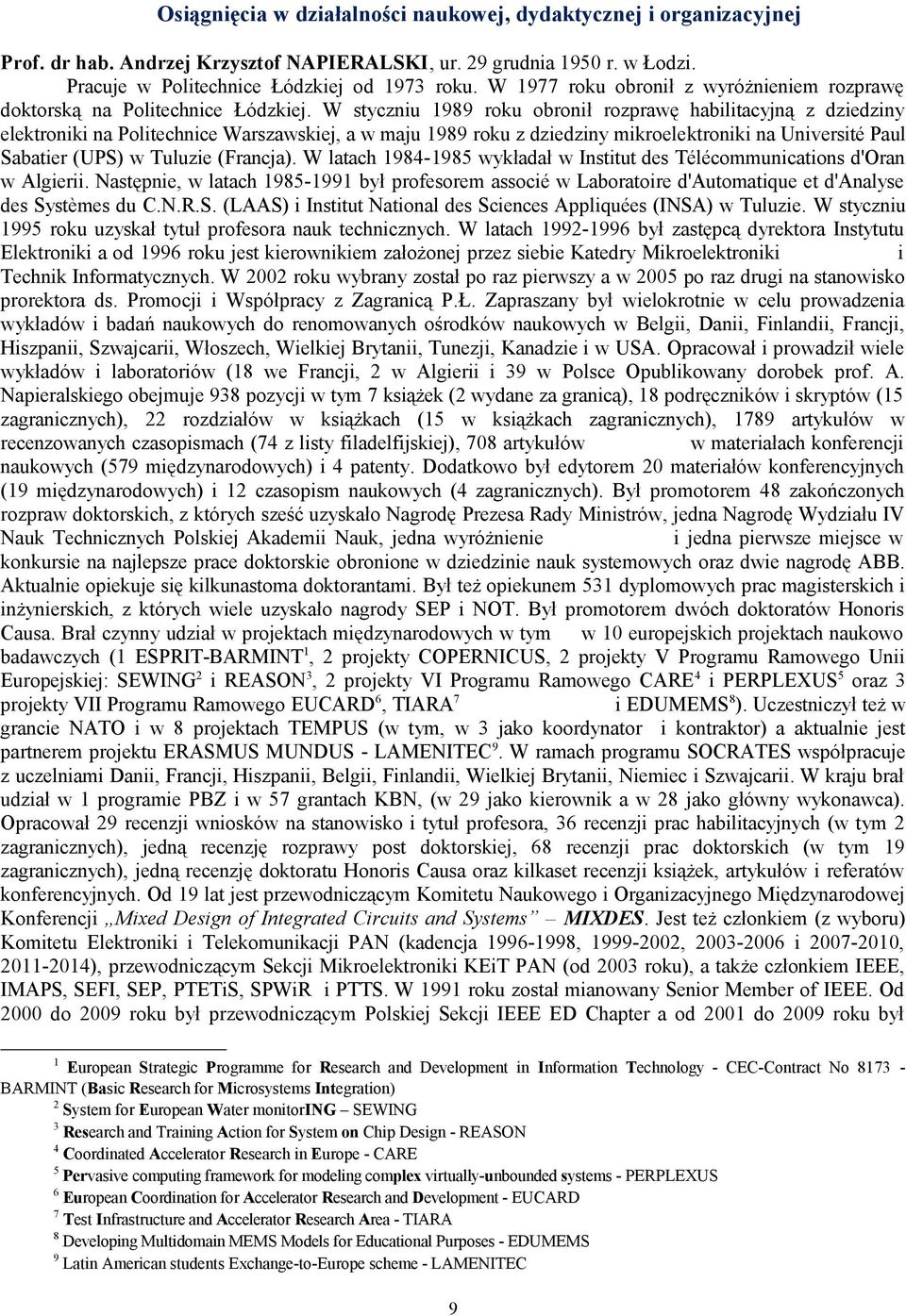 W styczniu 1989 roku obronił rozprawę habilitacyjną z dziedziny elektroniki na Politechnice Warszawskiej, a w maju 1989 roku z dziedziny mikroelektroniki na Université Paul Sabatier (UPS) w Tuluzie