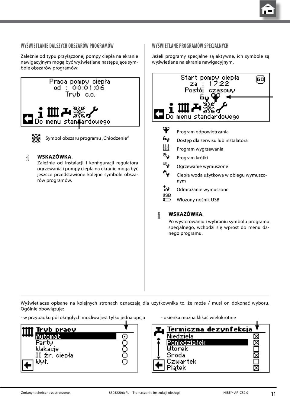 Symbol obszaru programu Chłodzenie Zależnie od instalacji i konfiguracji regulatora ogrzewania i pompy ciepła na ekranie mogą być jeszcze przedstawione kolejne symbole obszarów programów.