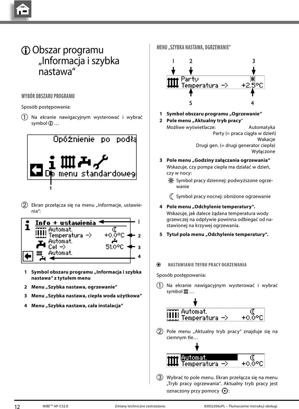 Ogrzewanie 2 Pole menu Aktualny tryb pracy Możliwe wyświetlacze: Automatyka Party (= praca ciągła w dzień) Wakacje Drugi gen.