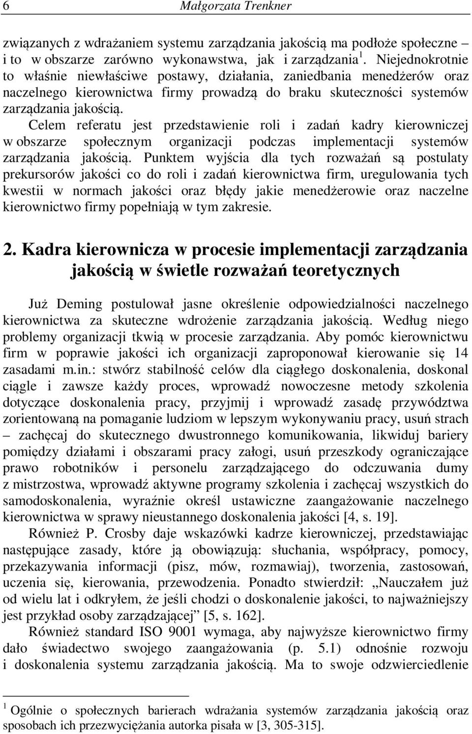 Celem referatu jest przedstawienie roli i zadań kadry kierowniczej w obszarze społecznym organizacji podczas implementacji systemów zarządzania jakością.