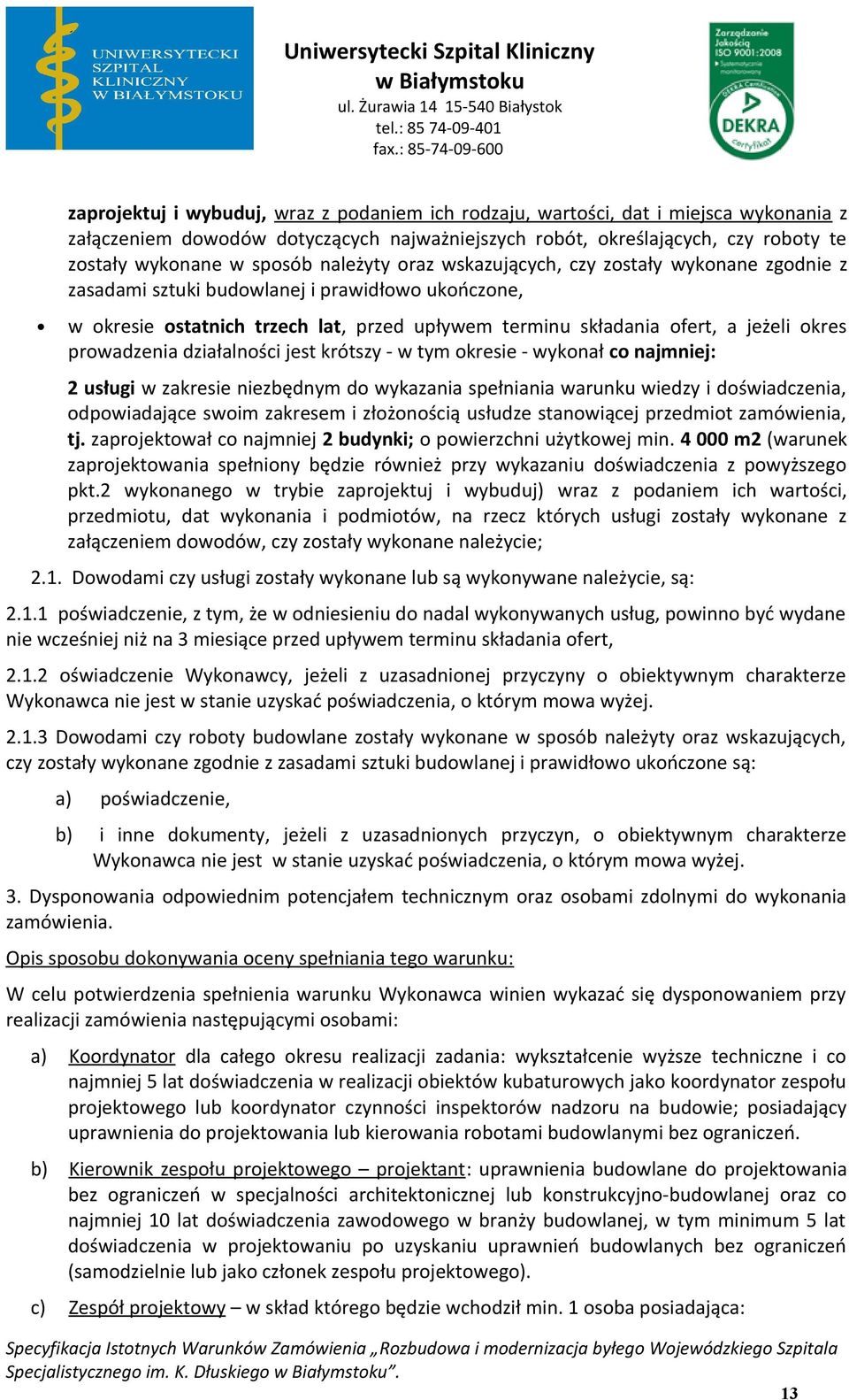 krótszy - w tym kresie - wyknał c najmniej: 2 usługi w zakresie niezbędnym d wykazania spełniania warunku wiedzy i dświadczenia, dpwiadające swim zakresem i złżnścią usłudze stanwiącej przedmit