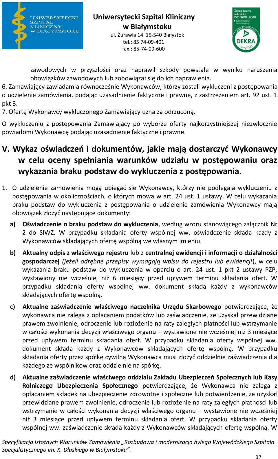 Ofertę Wyknawcy wykluczneg Zamawiający uzna za drzucną. O wykluczeniu z pstępwania Zamawiający p wybrze ferty najkrzystniejszej niezwłcznie pwiadmi Wyknawcę pdając uzasadnienie faktyczne i prawne. V.