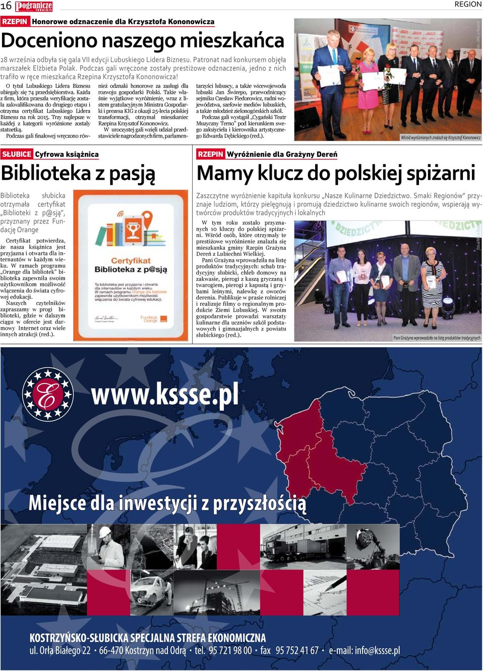 Każda z firm, która przeszła eryfikację została zakalifikoa do drugiego etapu i otrzyma certyfikat Lubuskiego Lidera Biznesu rok 2015. Trzy jlepsze każdej z kategorii yróżnione zostały statuetką.