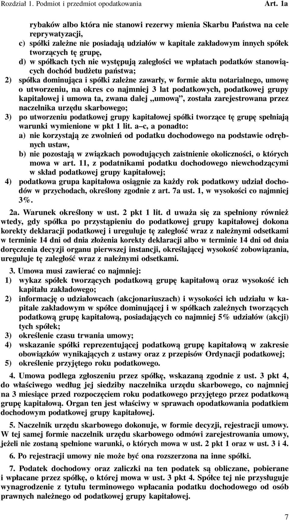 tych nie występują zaległości we wpłatach podatków stanowiących dochód budżetu państwa; 2) spółka dominująca i spółki zależne zawarły, w formie aktu notarialnego, umowę o utworzeniu, na okres co