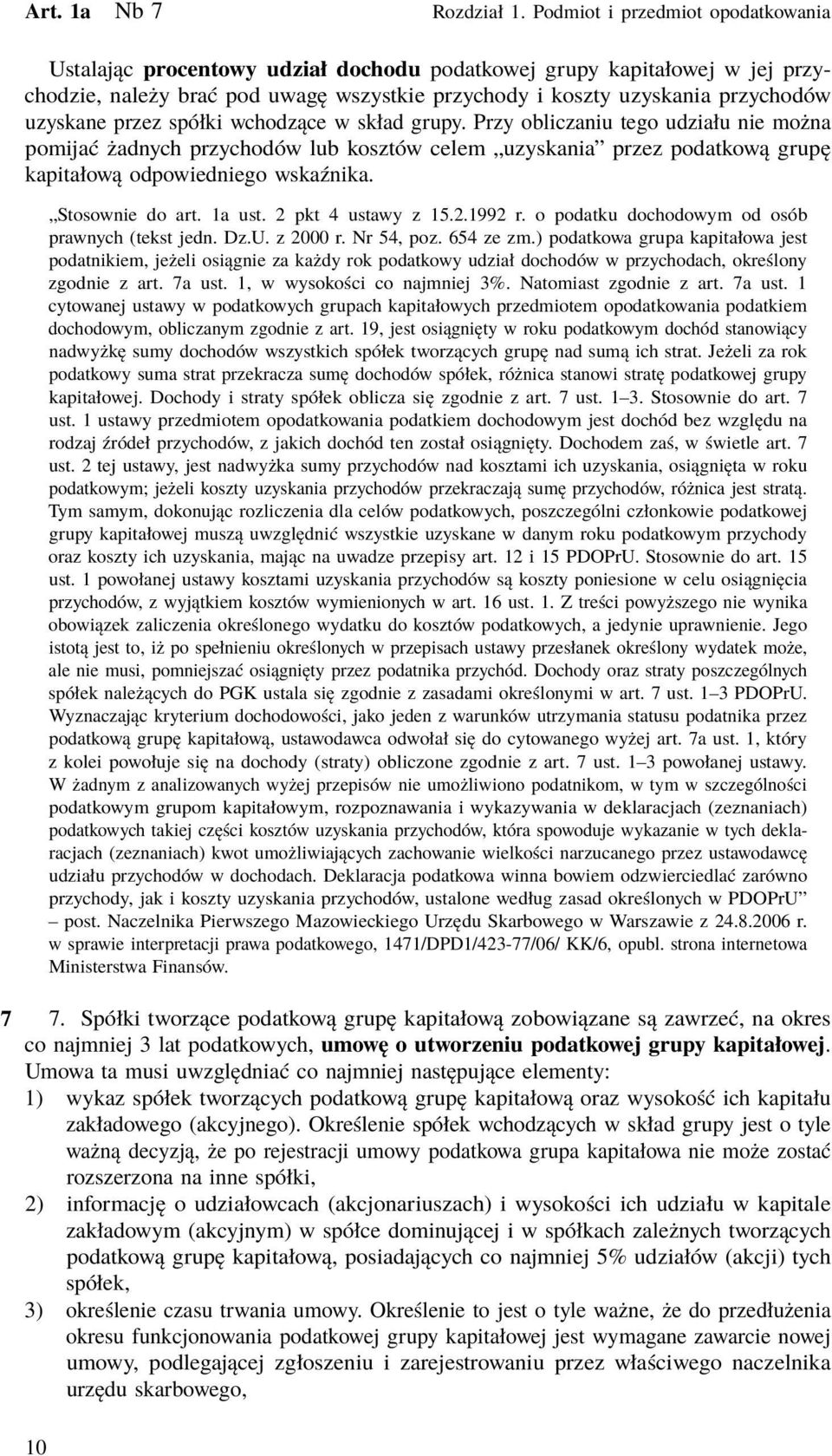 przez spółki wchodzące w skład grupy. Przy obliczaniu tego udziału nie można pomijać żadnych przychodów lub kosztów celem uzyskania przez podatkową grupę kapitałową odpowiedniego wskaźnika.