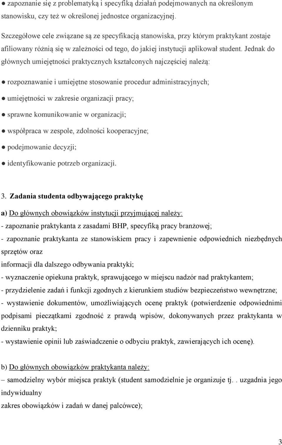 Jednak do głównych umiejętności praktycznych kształconych najczęściej należą: rozpoznawanie i umiejętne stosowanie procedur administracyjnych; umiejętności w zakresie organizacji pracy; sprawne