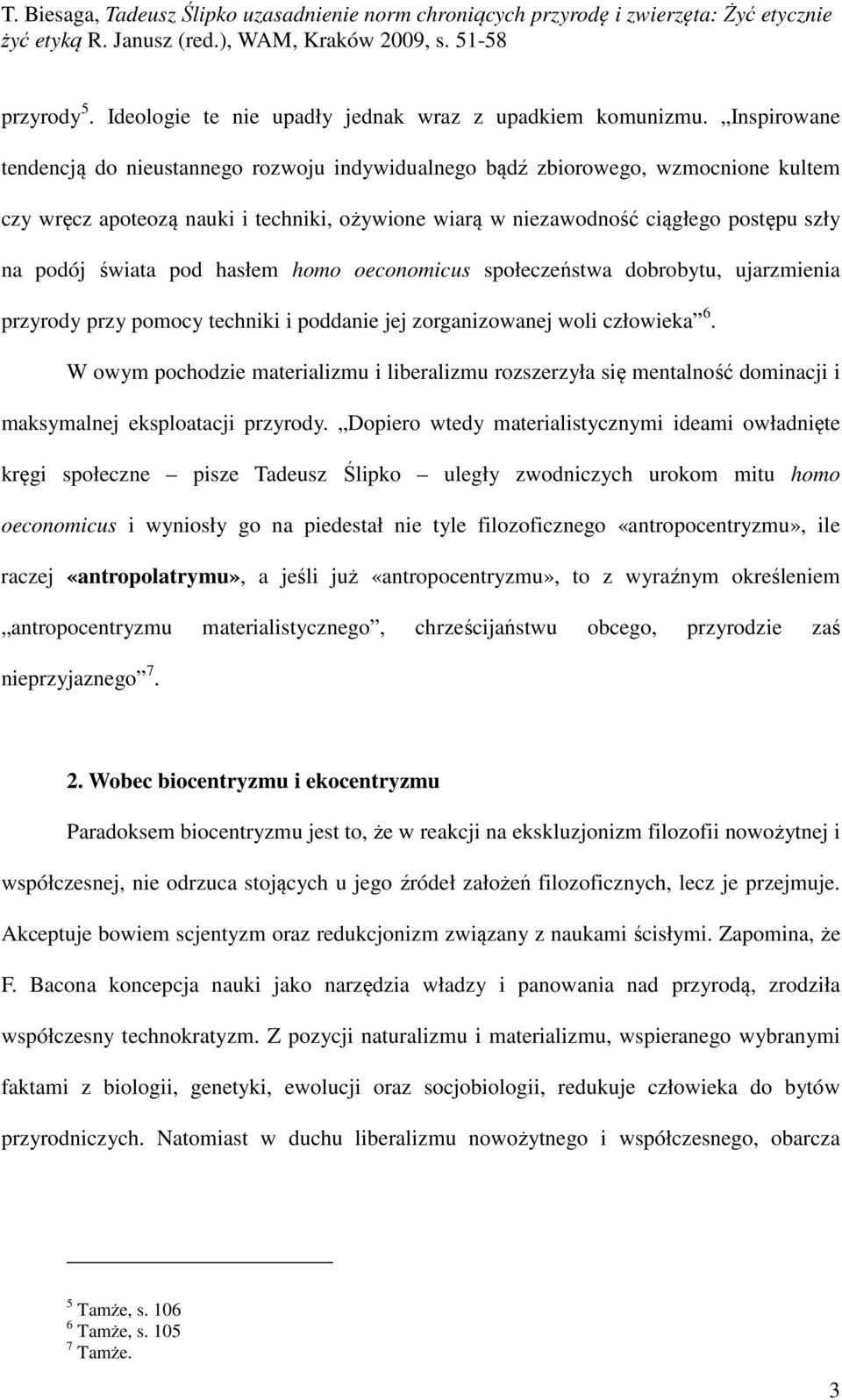 świata pod hasłem homo oeconomicus społeczeństwa dobrobytu, ujarzmienia przyrody przy pomocy techniki i poddanie jej zorganizowanej woli człowieka 6.