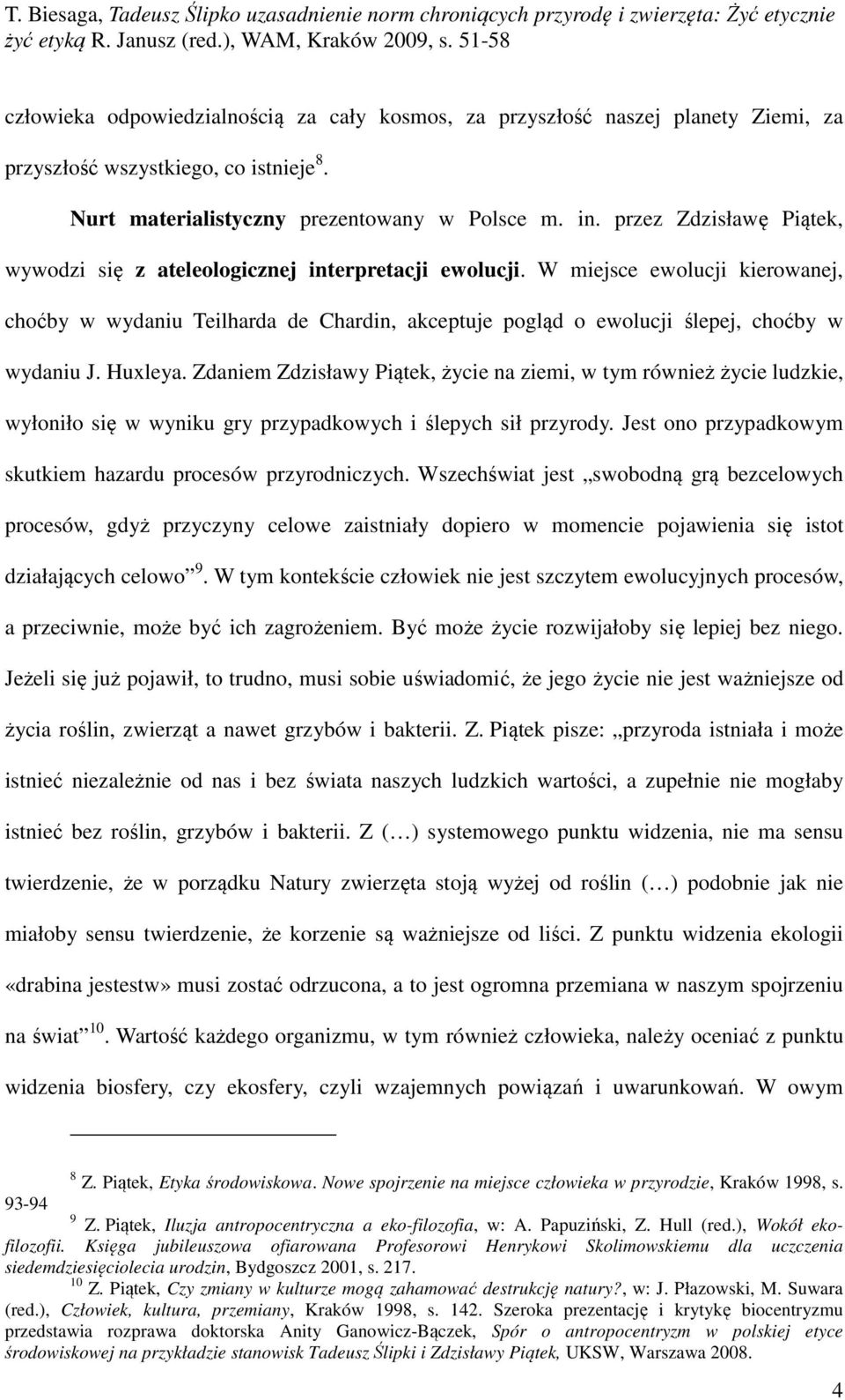 W miejsce ewolucji kierowanej, choćby w wydaniu Teilharda de Chardin, akceptuje pogląd o ewolucji ślepej, choćby w wydaniu J. Huxleya.