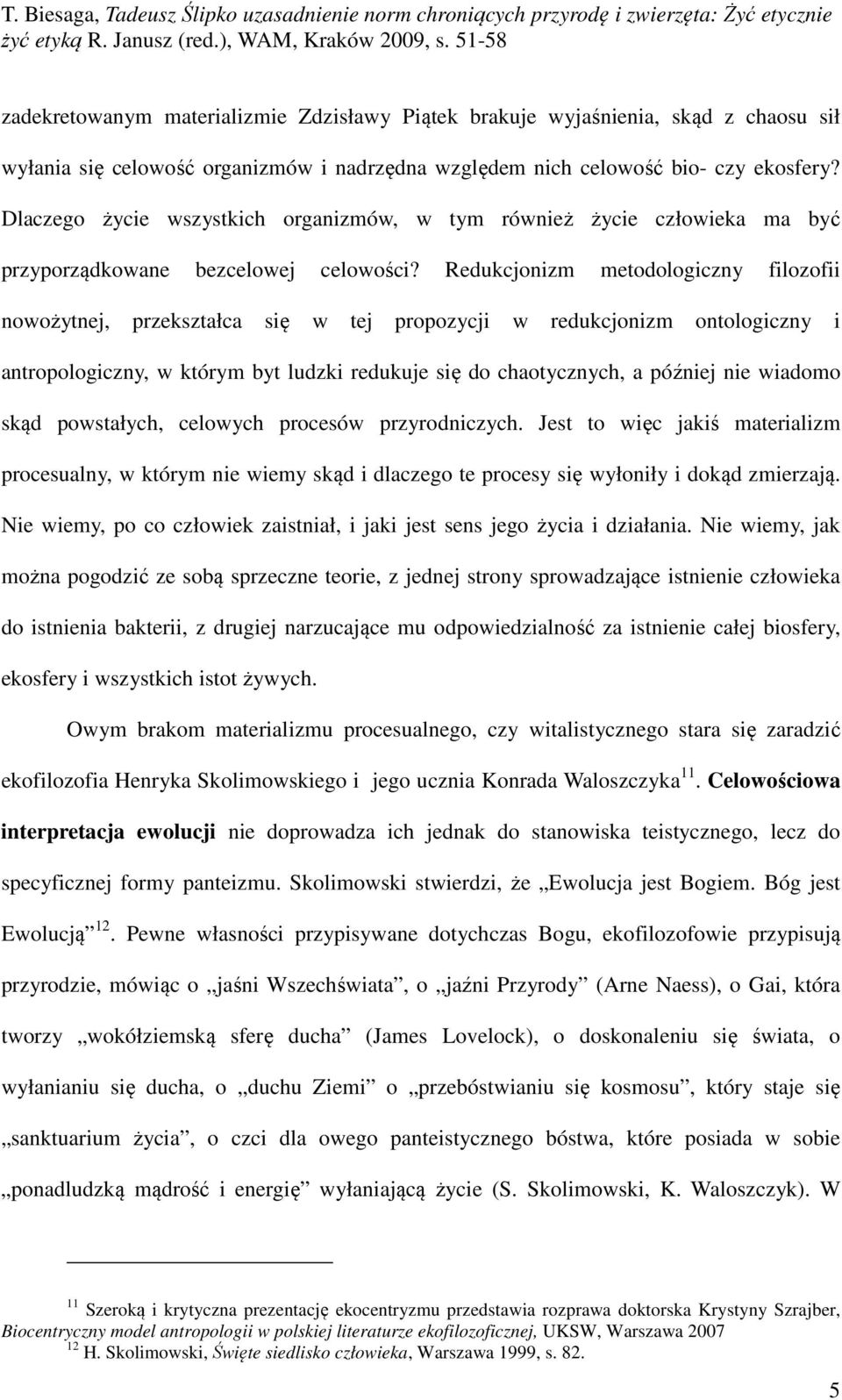 Redukcjonizm metodologiczny filozofii nowożytnej, przekształca się w tej propozycji w redukcjonizm ontologiczny i antropologiczny, w którym byt ludzki redukuje się do chaotycznych, a później nie