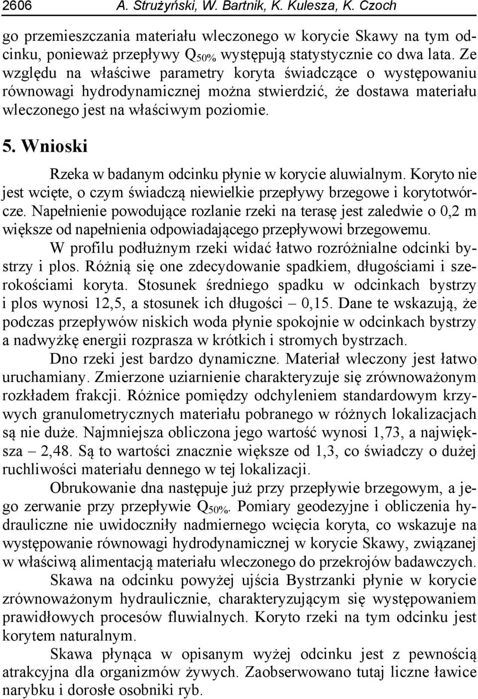 Wnioski Rzeka w badanym odcinku płynie w korycie aluwialnym. Koryto nie jest wcięte, o czym świadczą niewielkie przepływy brzegowe i korytotwórcze.