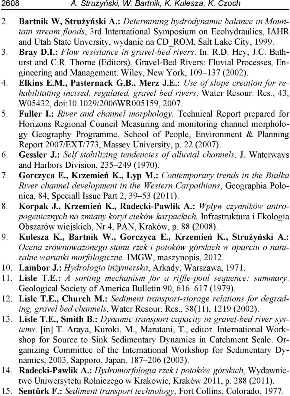 In: R.D. Hey, J.C. Bathurst and C.R. Thorne (Editors), Gravel-Bed Rivers: Fluvial Processes, Engineering and Management. Wiley, New York, 109 137 (2002). 4. Elkins E.M., Pasternack G.B., Merz J.E.: Use of slope creation for rehabilitating incised, regulated, gravel bed rivers, Water Resour.