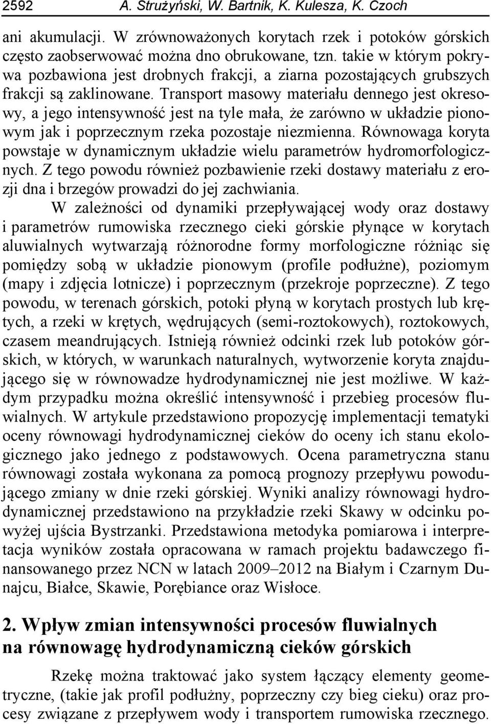 Transport masowy materiału dennego jest okresowy, a jego intensywność jest na tyle mała, że zarówno w układzie pionowym jak i poprzecznym rzeka pozostaje niezmienna.