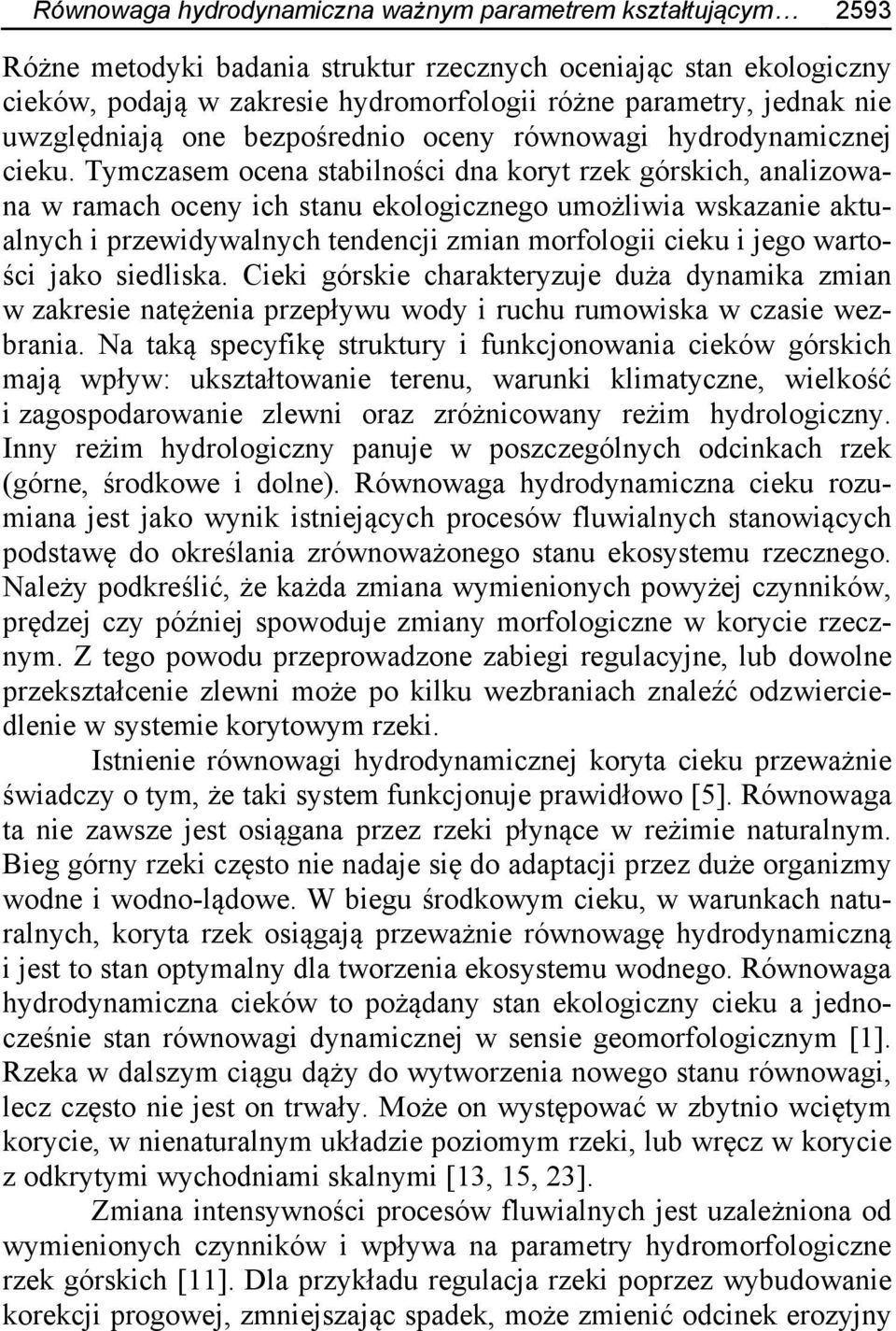 Tymczasem ocena stabilności dna koryt rzek górskich, analizowana w ramach oceny ich stanu ekologicznego umożliwia wskazanie aktualnych i przewidywalnych tendencji zmian morfologii cieku i jego