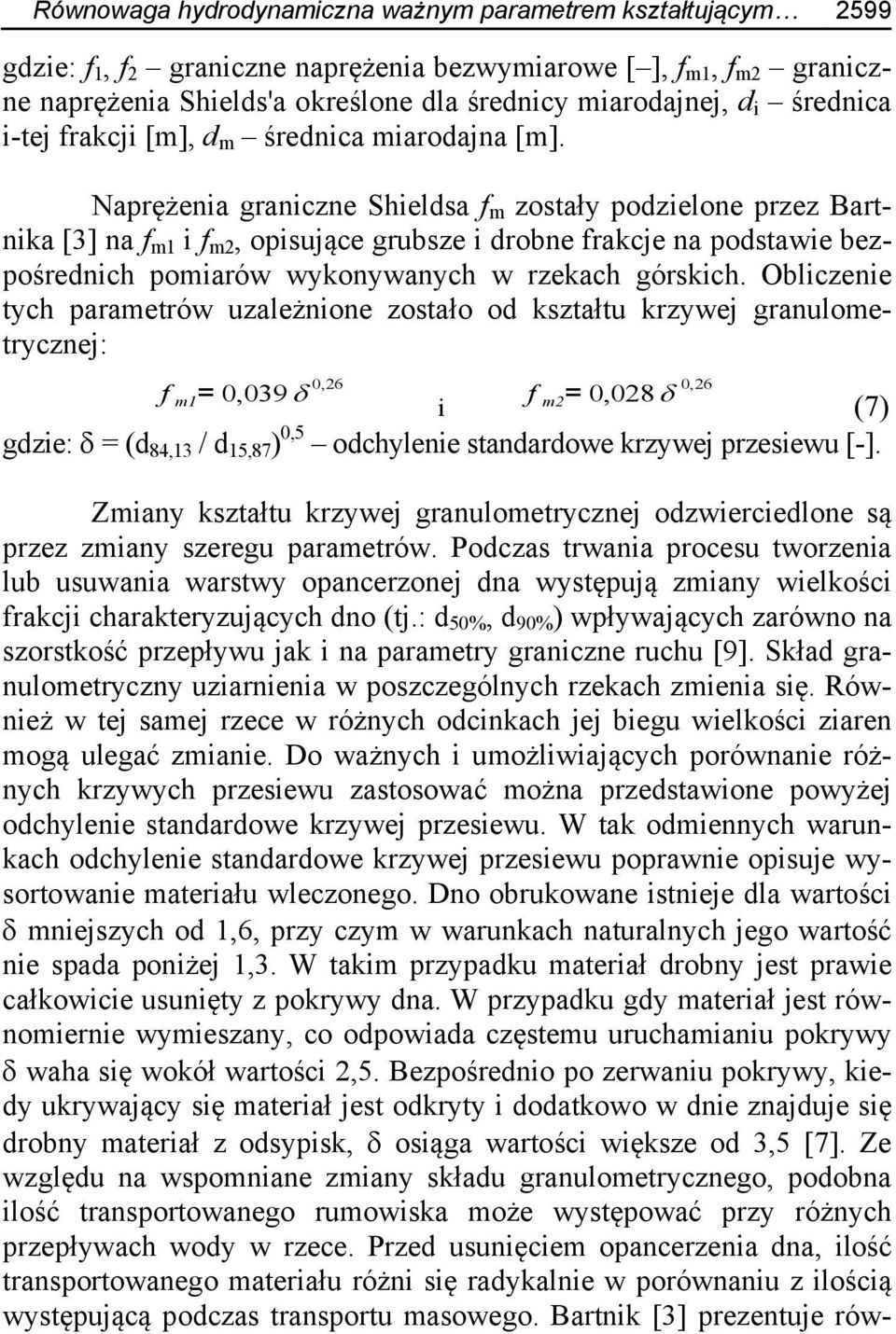 Naprężenia graniczne Shieldsa f m zostały podzielone przez Bartnika [3] na f m1 i f m2, opisujące grubsze i drobne frakcje na podstawie bezpośrednich pomiarów wykonywanych w rzekach górskich.