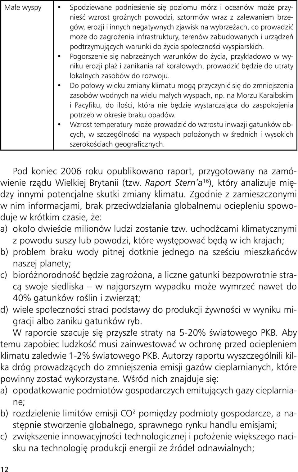 Pogorszenie się nabrzeżnych warunków do życia, przykładowo w wyniku erozji plaż i zanikania raf koralowych, prowadzić będzie do utraty lokalnych zasobów do rozwoju.