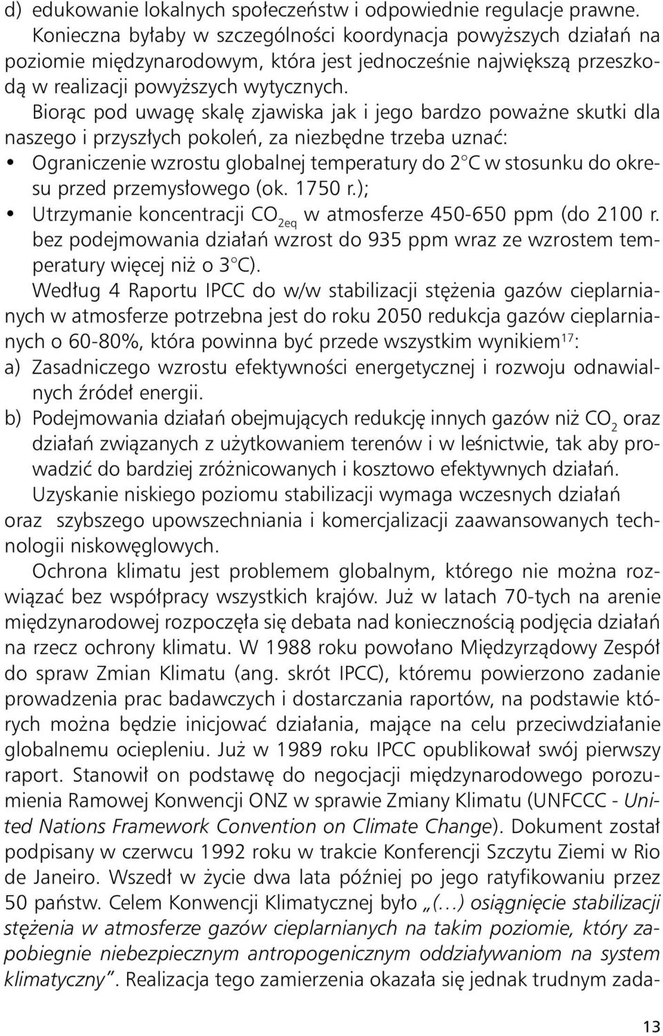 Biorąc pod uwagę skalę zjawiska jak i jego bardzo poważne skutki dla naszego i przyszłych pokoleń, za niezbędne trzeba uznać: Ograniczenie wzrostu globalnej temperatury do 2 C w stosunku do okresu