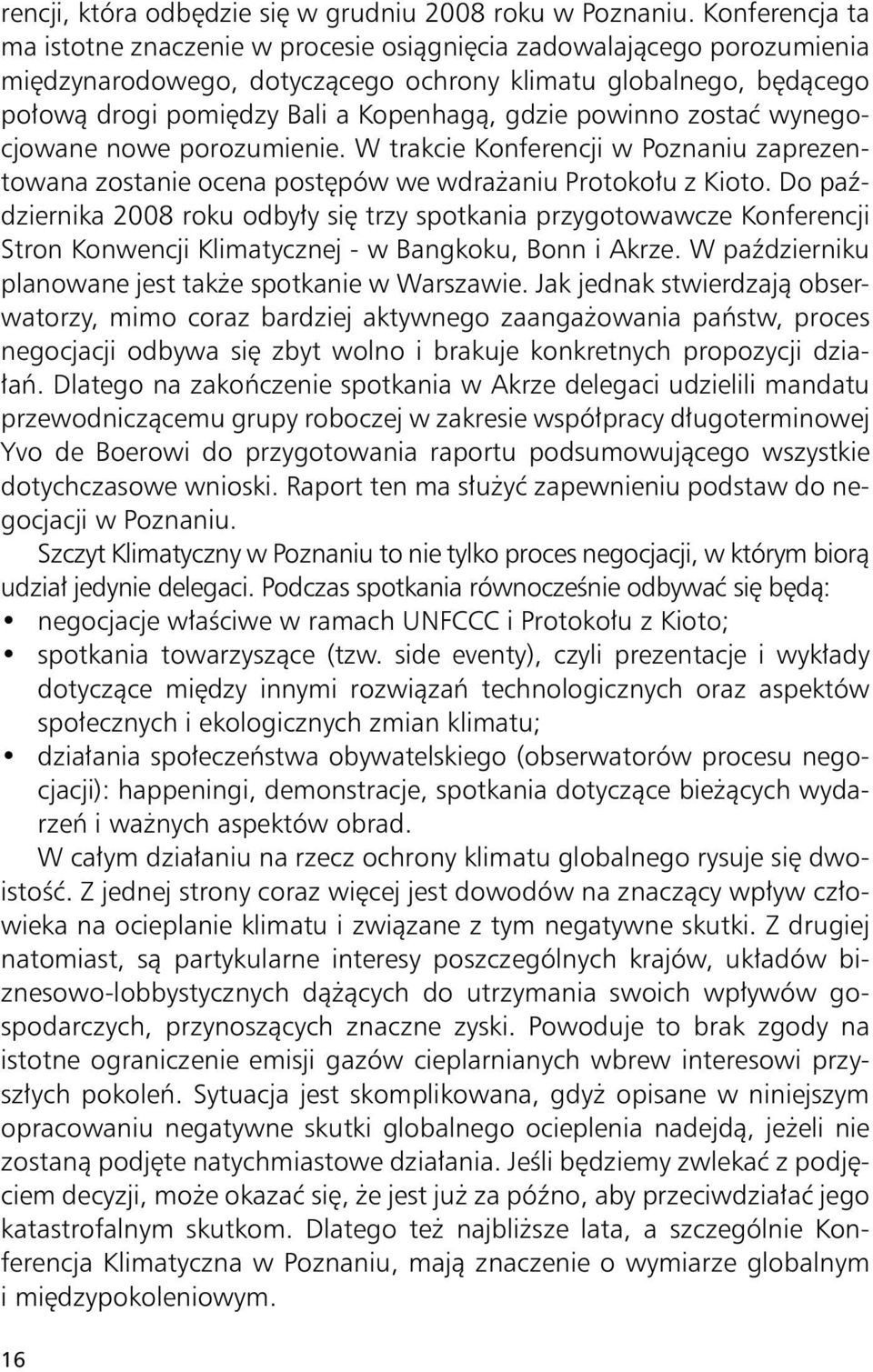 powinno zostać wynegocjowane nowe porozumienie. W trakcie Konferencji w Poznaniu zaprezentowana zostanie ocena postępów we wdrażaniu Protokołu z Kioto.