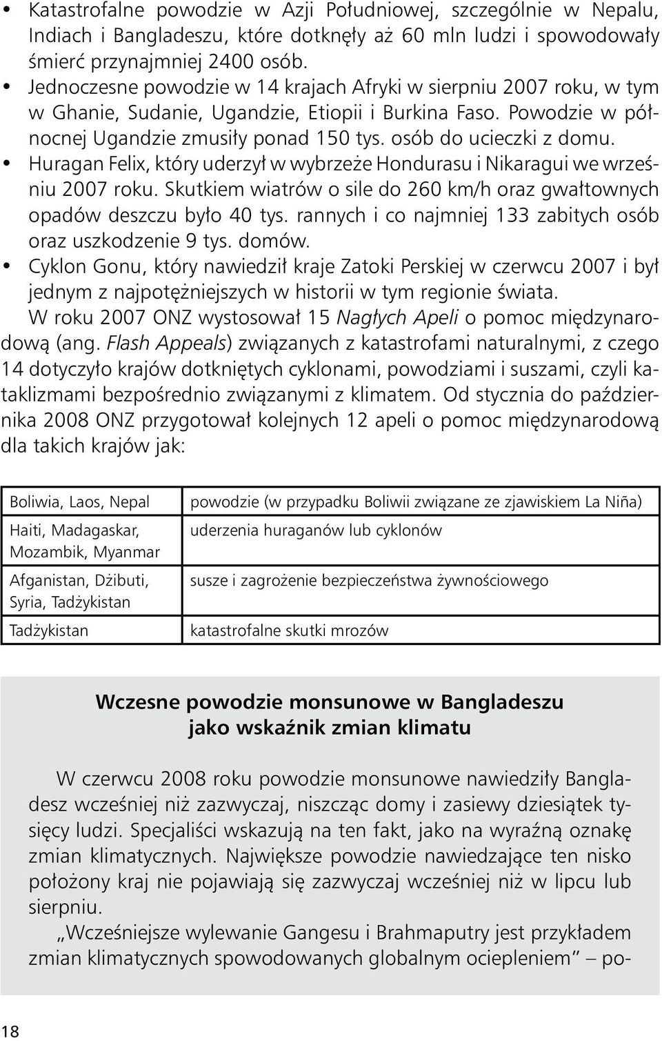 Huragan Felix, który uderzył w wybrzeże Hondurasu i Nikaragui we wrześniu 2007 roku. Skutkiem wiatrów o sile do 260 km/h oraz gwałtownych opadów deszczu było 40 tys.