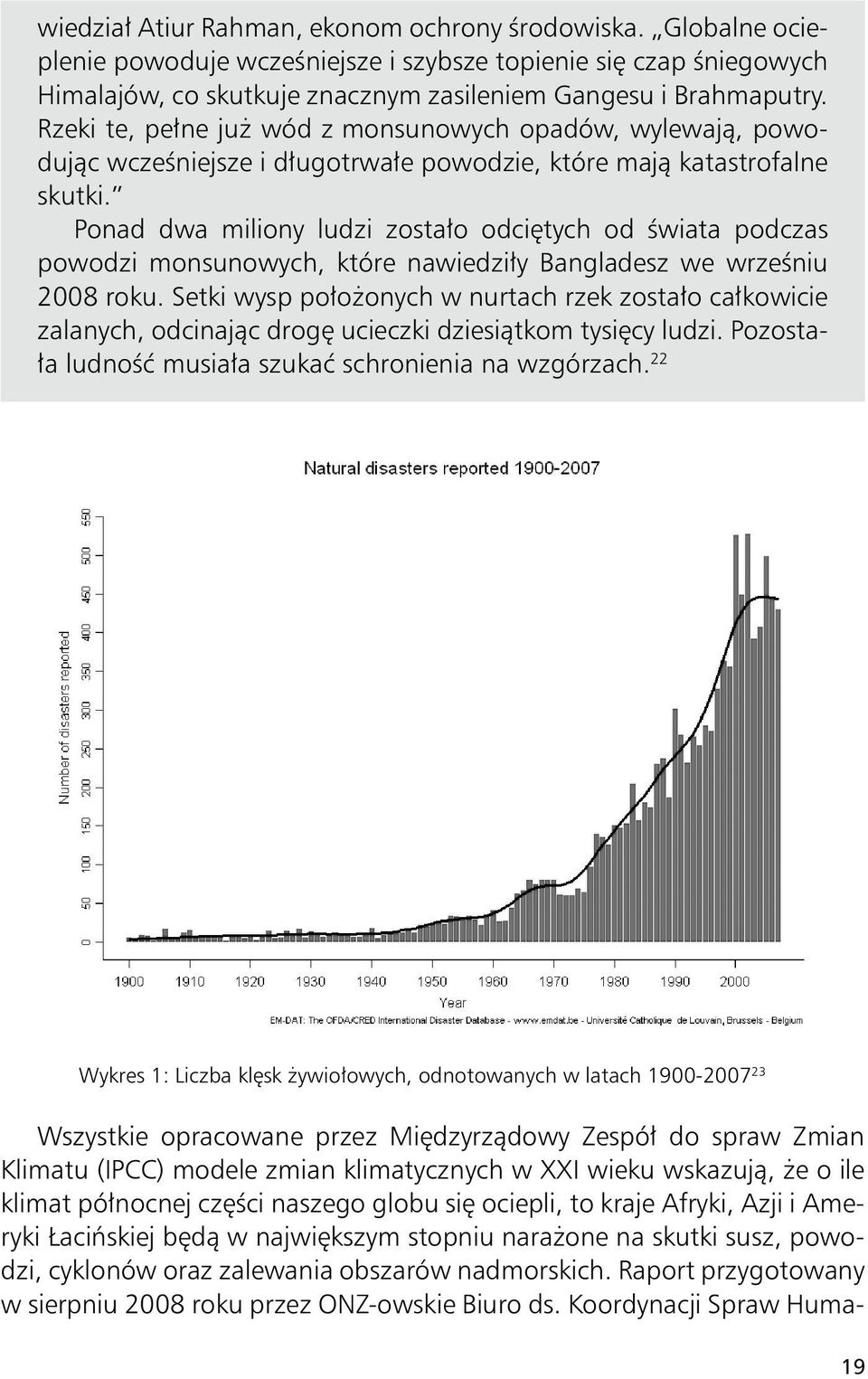 Ponad dwa miliony ludzi zostało odciętych od świata podczas powodzi monsunowych, które nawiedziły Bangladesz we wrześniu 2008 roku.