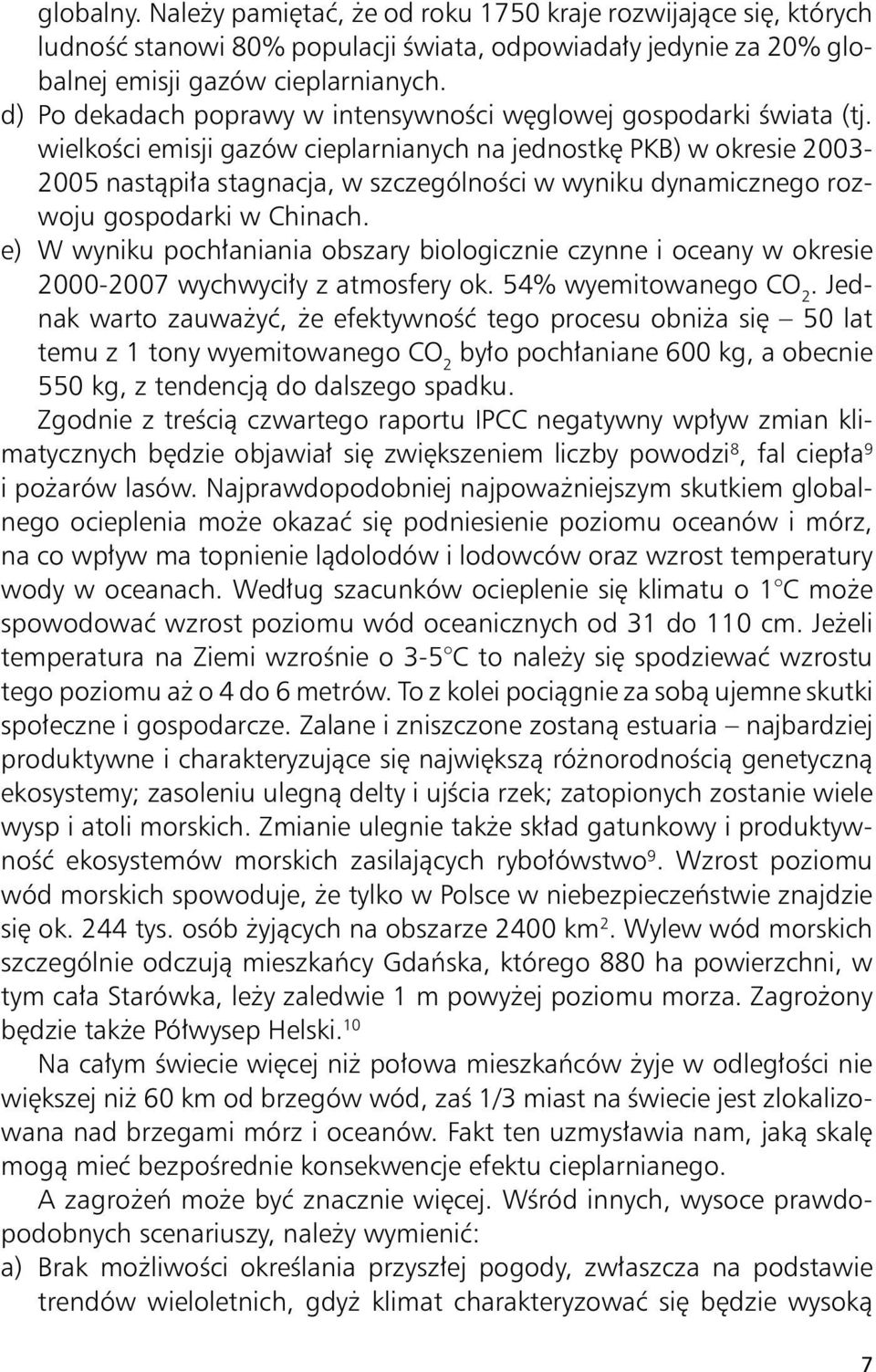 wielkości emisji gazów cieplarnianych na jednostkę PKB) w okresie 2003-2005 nastąpiła stagnacja, w szczególności w wyniku dynamicznego rozwoju gospodarki w Chinach.