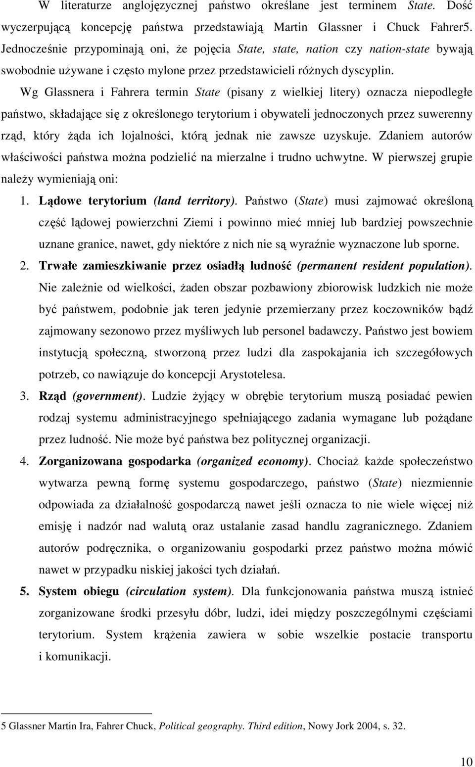 Wg Glassnera i Fahrera termin State (pisany z wielkiej litery) oznacza niepodległe państwo, składające się z określonego terytorium i obywateli jednoczonych przez suwerenny rząd, który Ŝąda ich