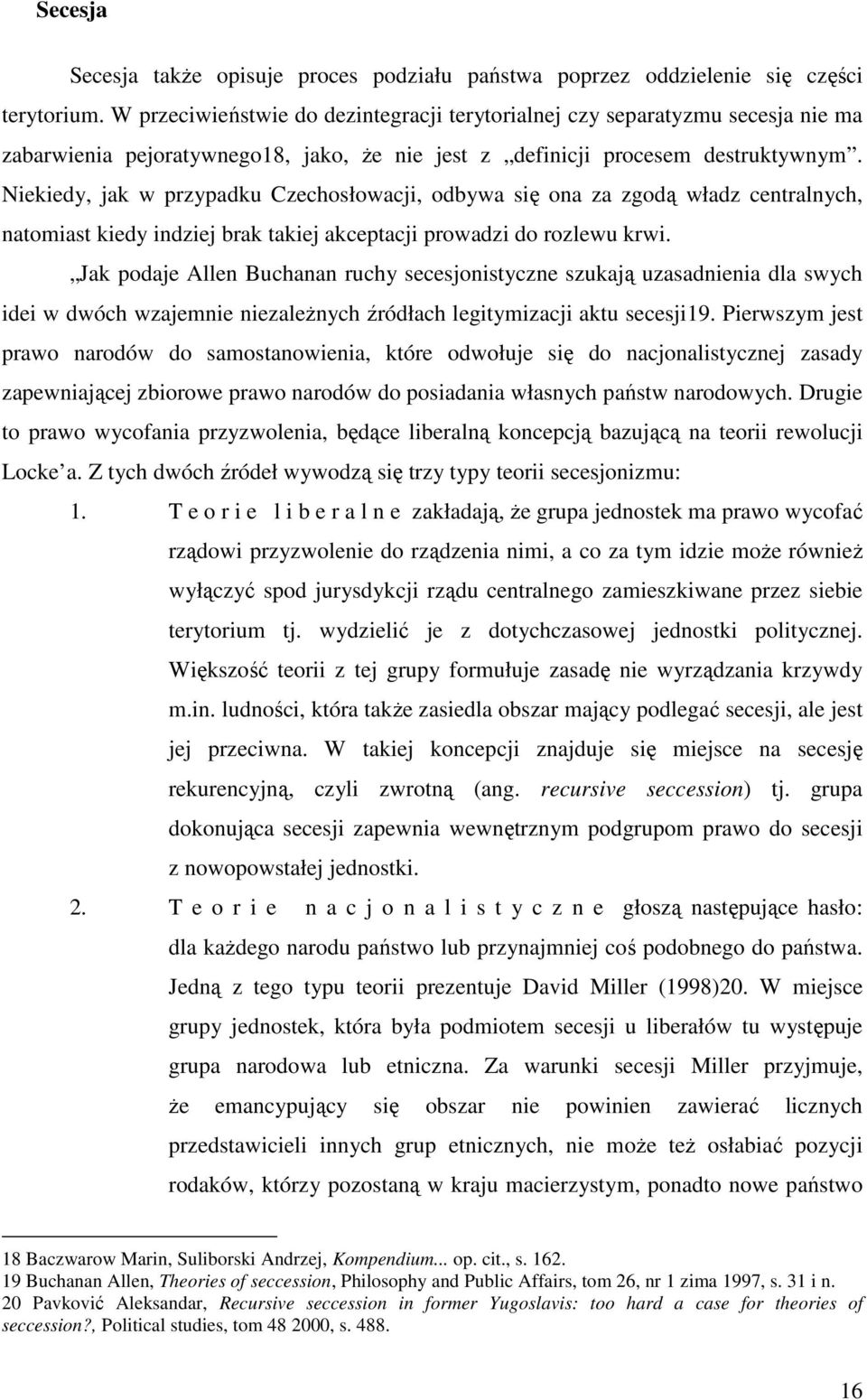 Niekiedy, jak w przypadku Czechosłowacji, odbywa się ona za zgodą władz centralnych, natomiast kiedy indziej brak takiej akceptacji prowadzi do rozlewu krwi.