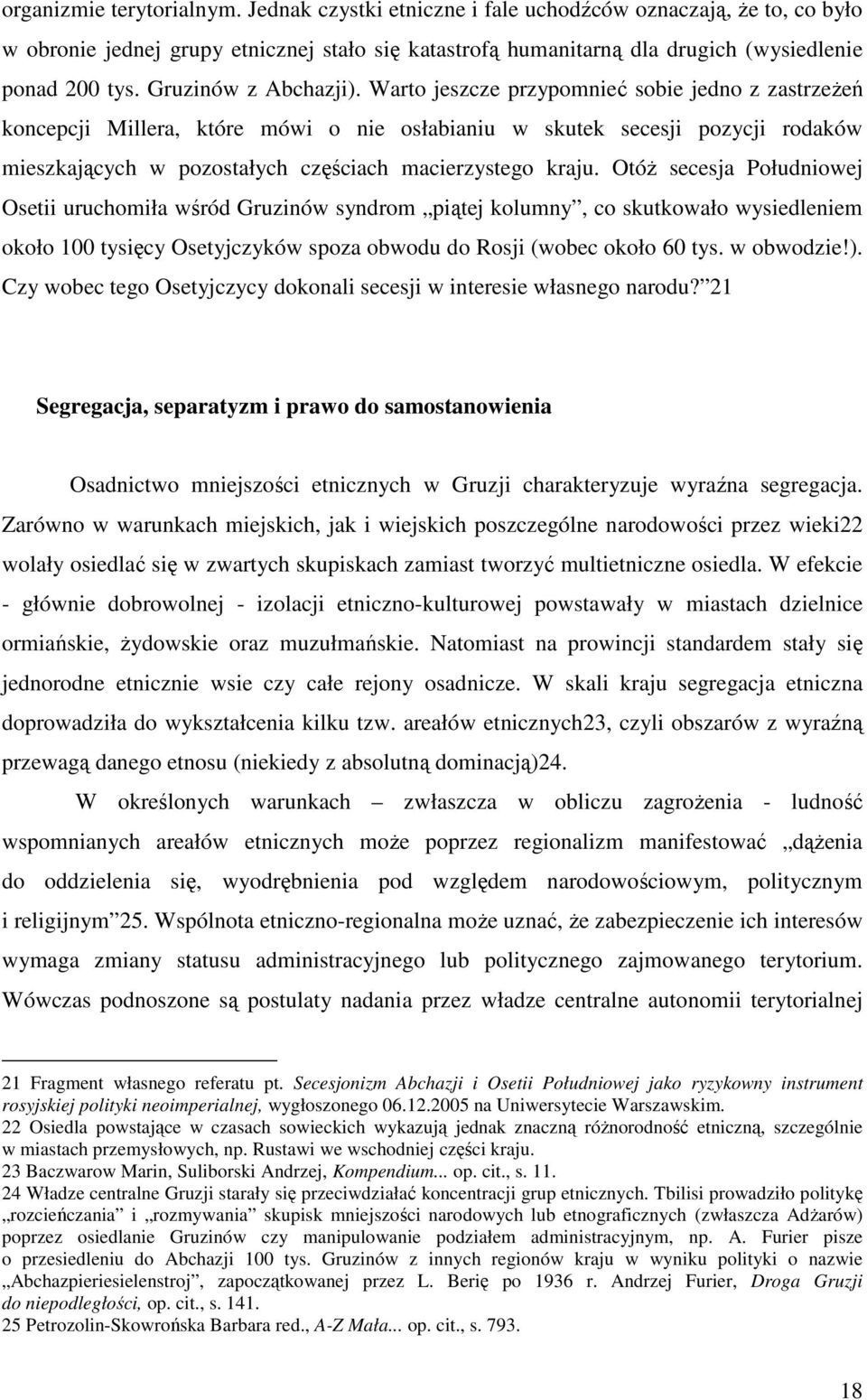 Warto jeszcze przypomnieć sobie jedno z zastrzeŝeń koncepcji Millera, które mówi o nie osłabianiu w skutek secesji pozycji rodaków mieszkających w pozostałych częściach macierzystego kraju.