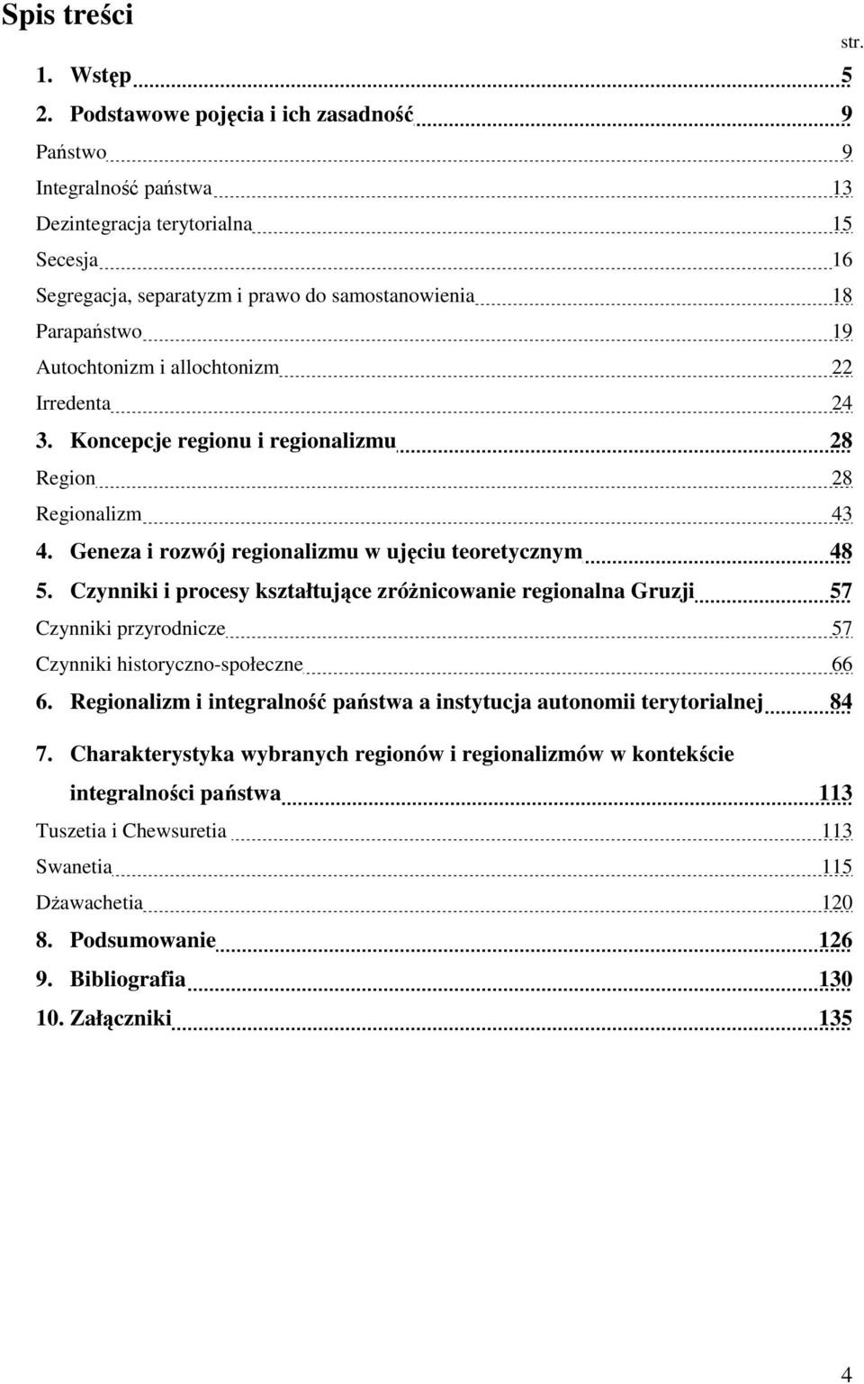 allochtonizm 22 Irredenta 24 3. Koncepcje regionu i regionalizmu 28 Region 28 Regionalizm 43 4. Geneza i rozwój regionalizmu w ujęciu teoretycznym 48 5.