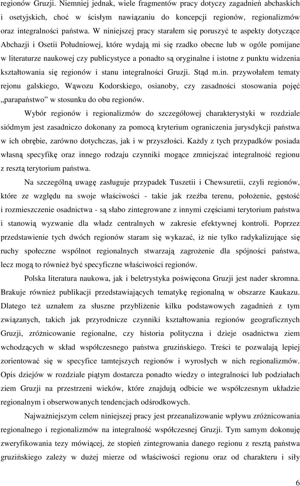 są oryginalne i istotne z punktu widzenia kształtowania się regionów i stanu integralności Gruzji. Stąd m.in. przywołałem tematy rejonu galskiego, Wąwozu Kodorskiego, osianoby, czy zasadności stosowania pojęć parapaństwo w stosunku do obu regionów.