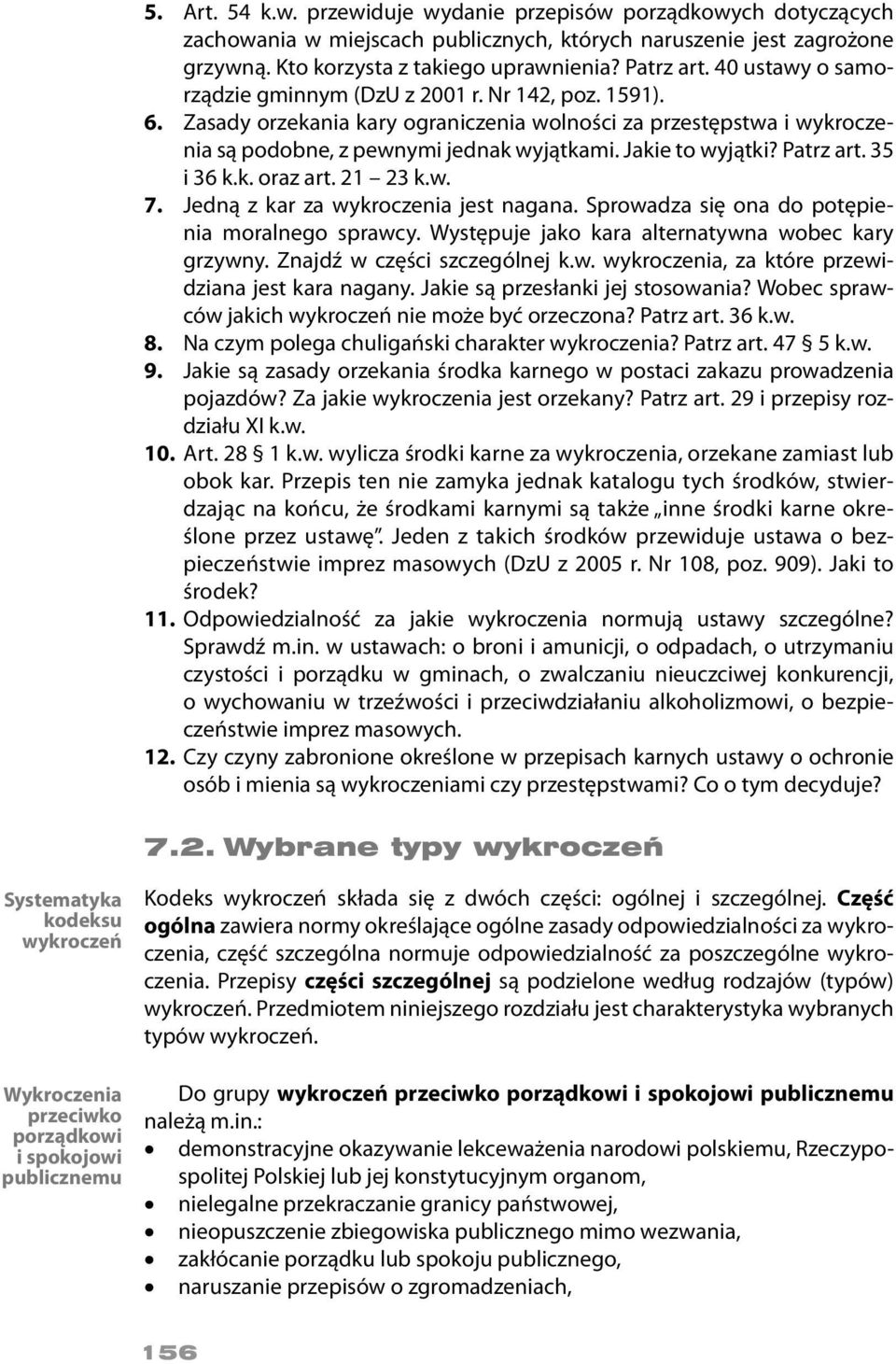 Jakie to wyjątki? Patrz art. 35 i 36 k.k. oraz art. 21 23 k.w. 7. Jedną z kar za wykroczenia jest nagana. Sprowadza się ona do potępienia moralnego sprawcy.